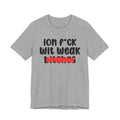 ION (I Don't) FUCK WIT WEAK BITCHES - Bold Sarcastic Graphic T-Shirt