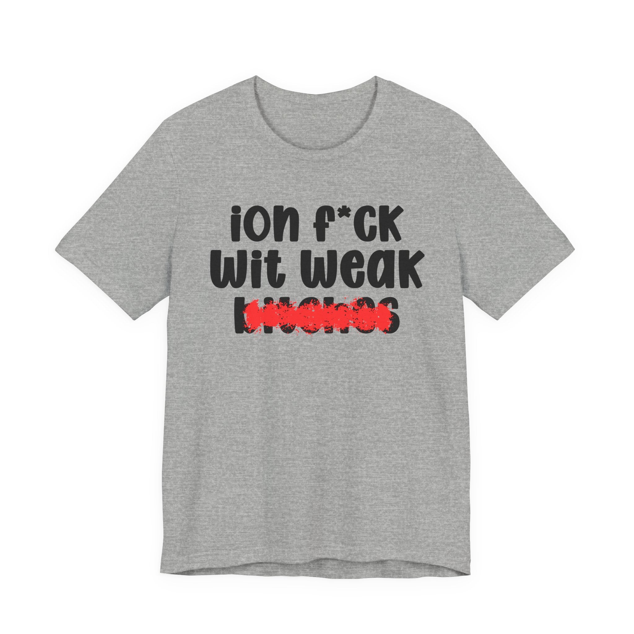 ION (I Don't) FUCK WIT WEAK BITCHES - Bold Sarcastic Graphic T-Shirt