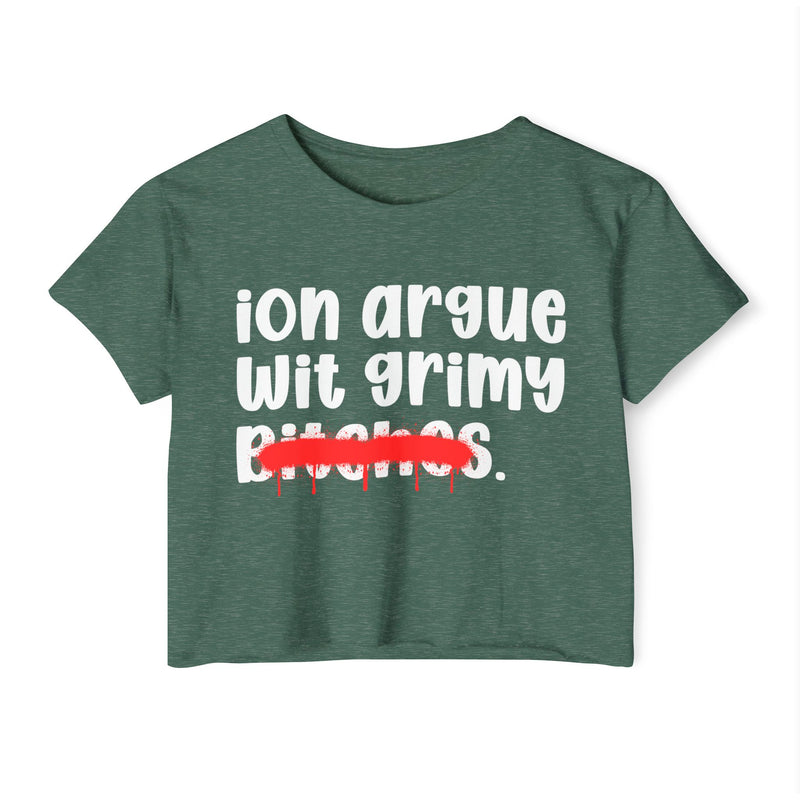 ION (I Don't) Argue Wit Grimy Bitches — Funny Sassy Statement Crop Top