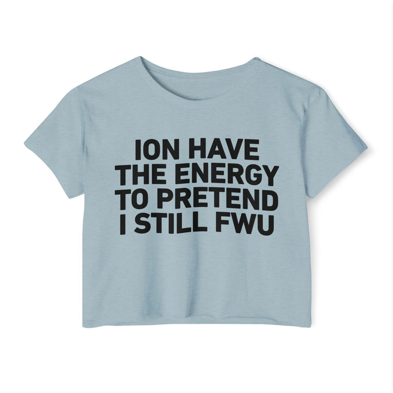 I Don’t Have The Energy To Pretend I Still FWU - Bold Declaration Crop Top