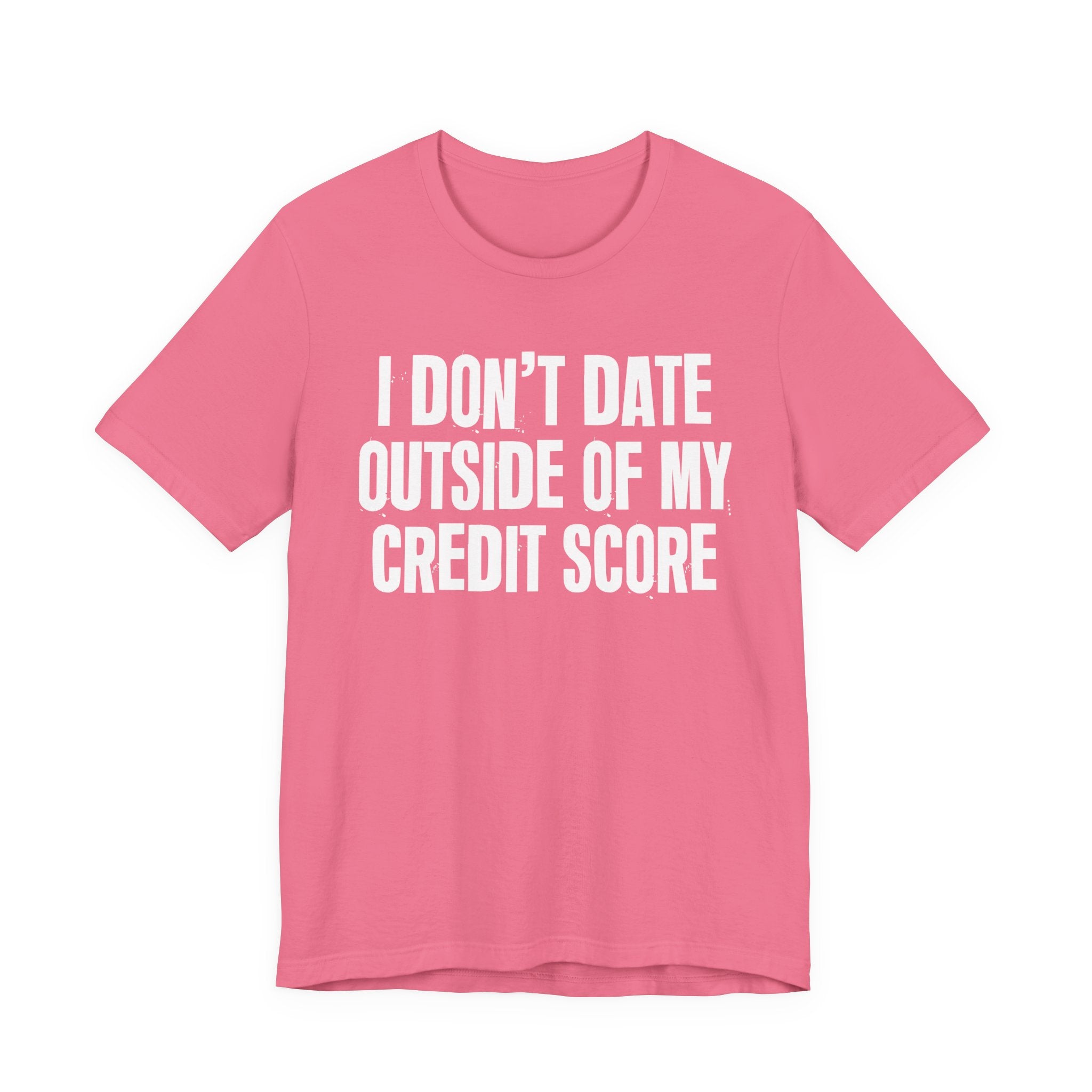 I Don't Date Outside Of My Credit Score  - Energy Statement Shirt