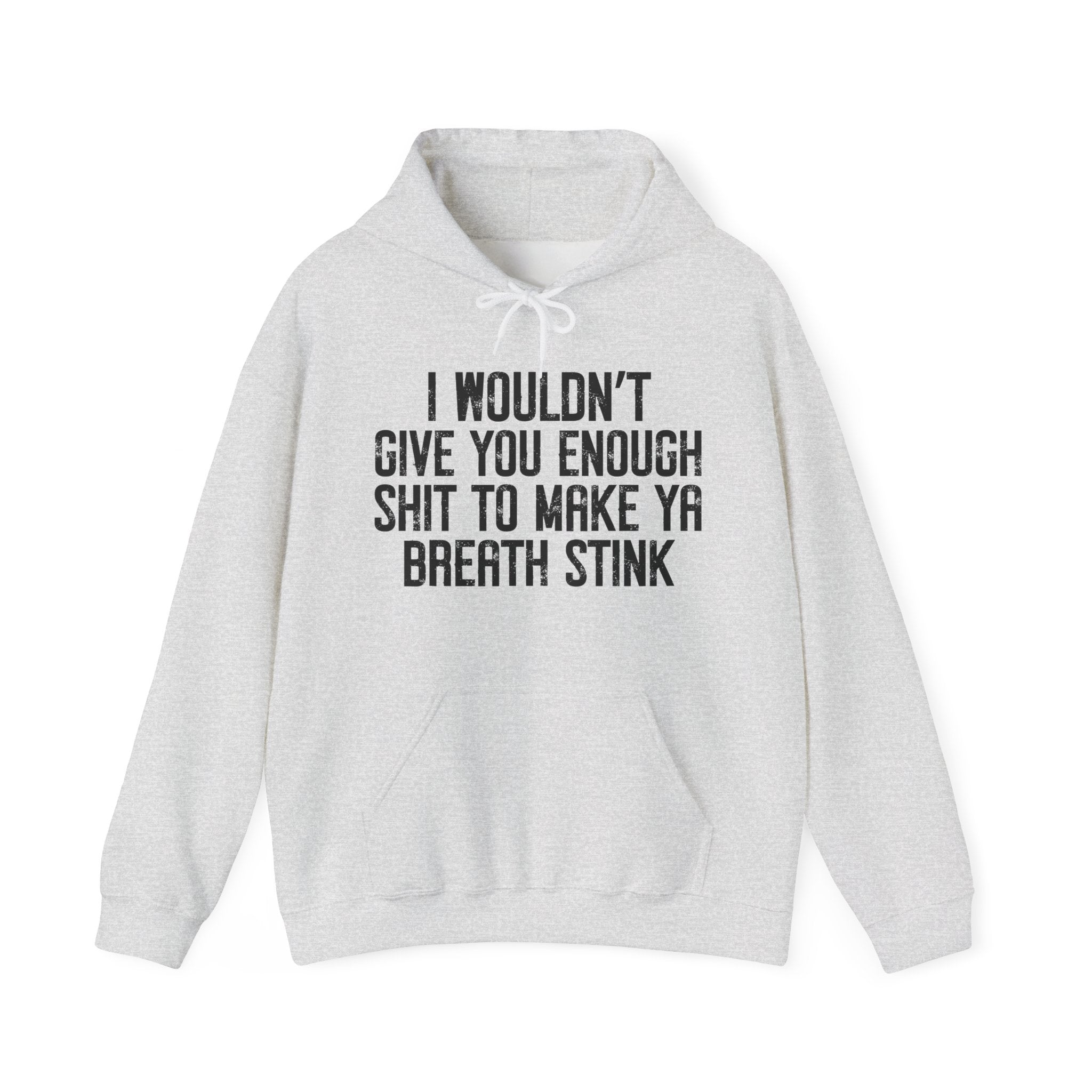 I Wouldn't Give You Enough Shit To Make Ya Breath Stink - Hoodie