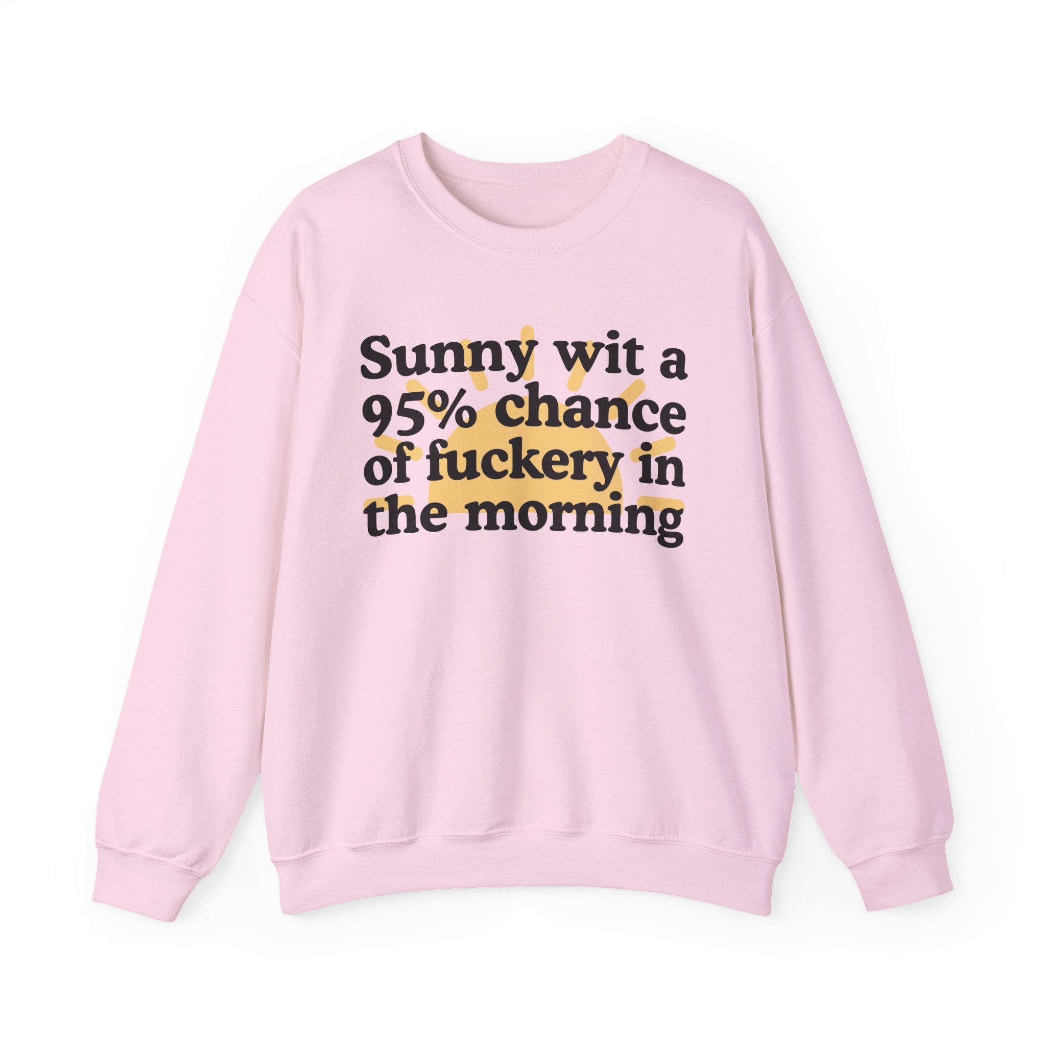 Sunny wit a 95% chance of Fuckery This Morning —  Funny Weather Forecast Sweatshirt