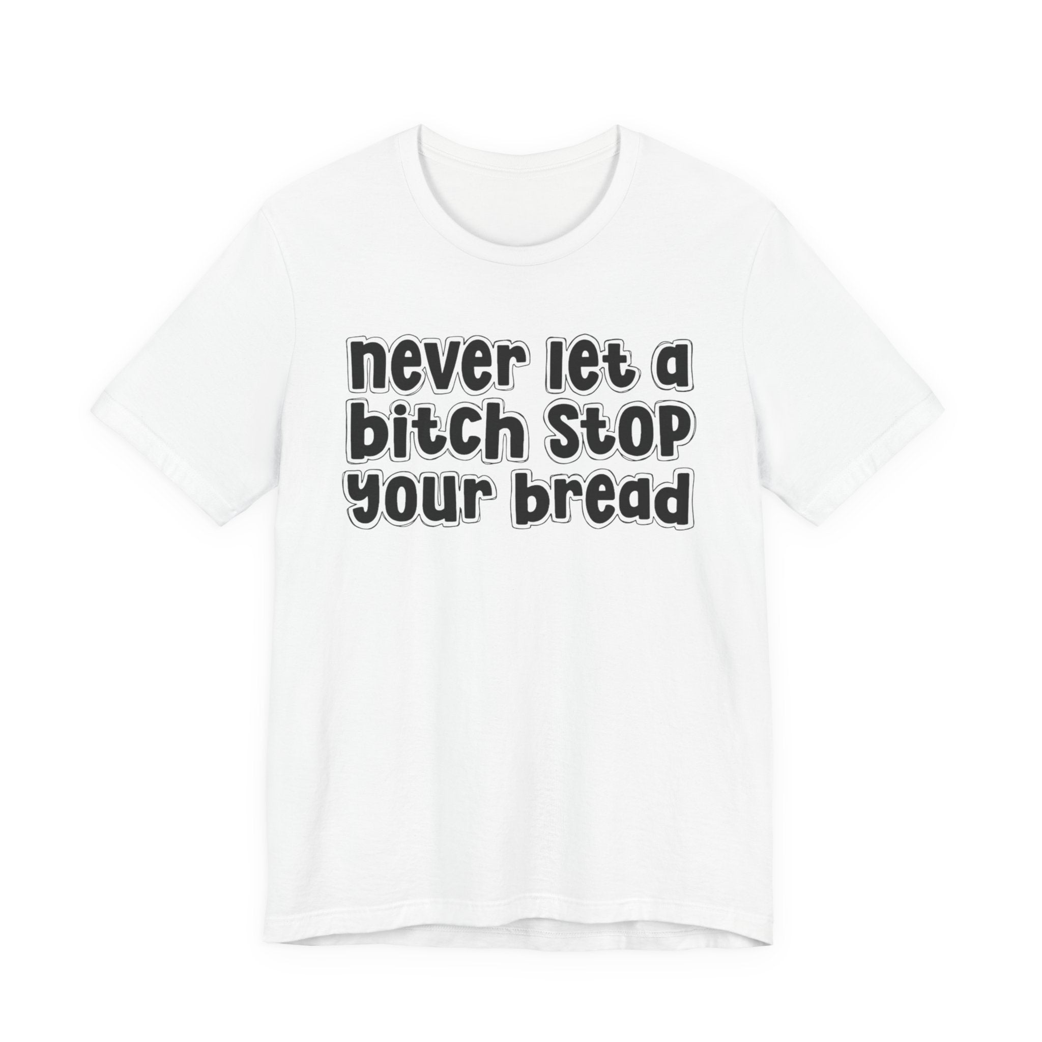 Never Let A Bitch Stop Your Bread－Motivational Money T-shirt
