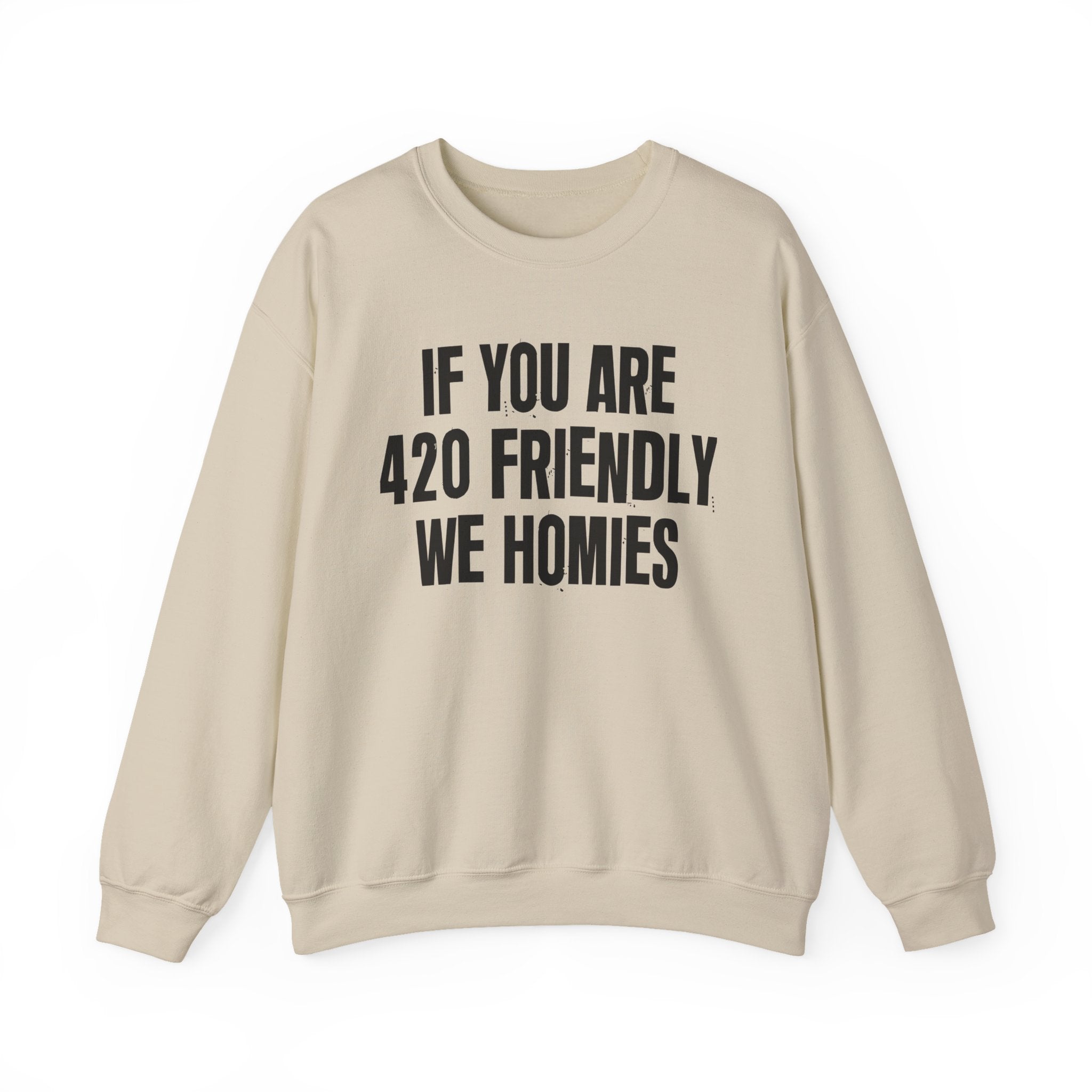 If You Are 420 Friendly We Homies — Funny Cannabis Lovers Sweatshirt