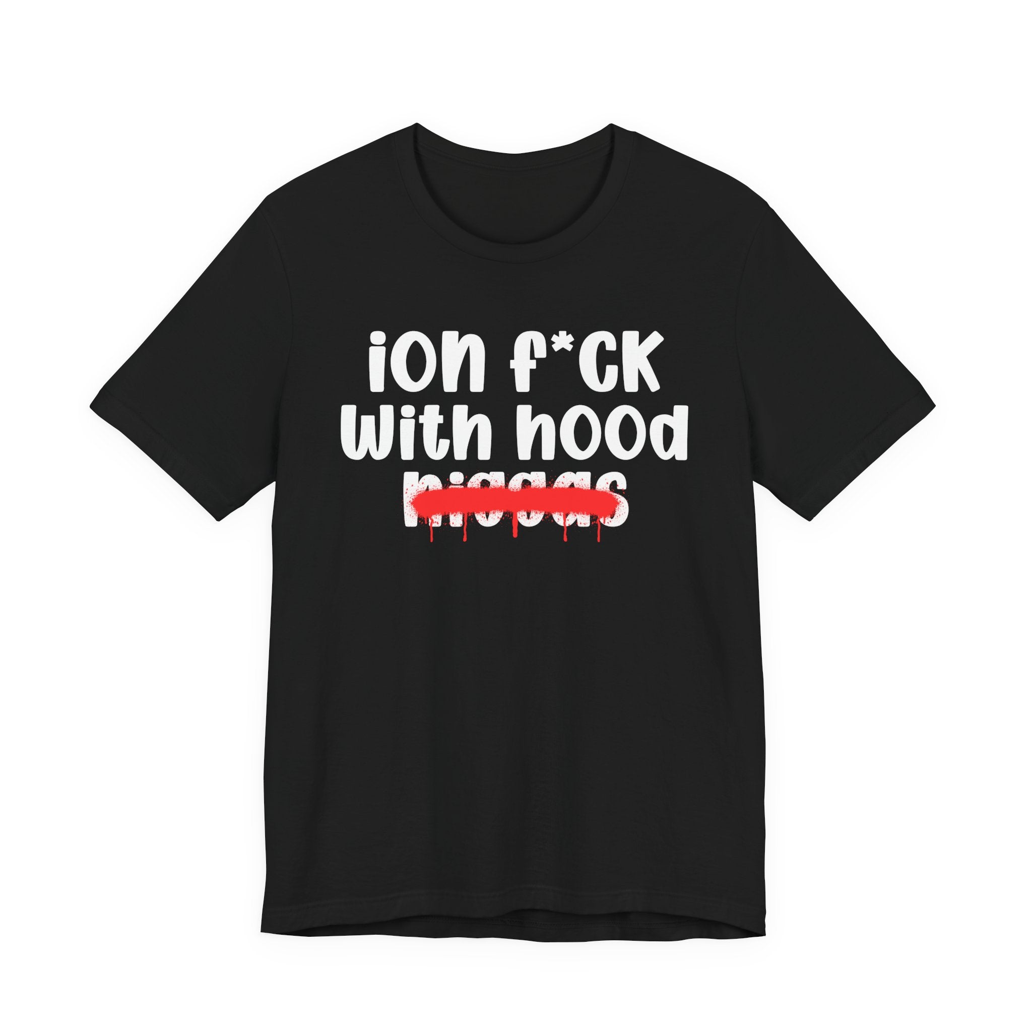 ION Fuck With Hood Niggas - Brutally Direct Statement Tee