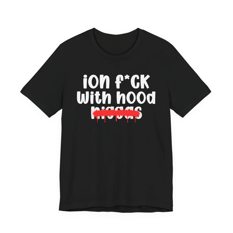 ION Fuck With Hood Niggas - Brutally Direct Statement Tee