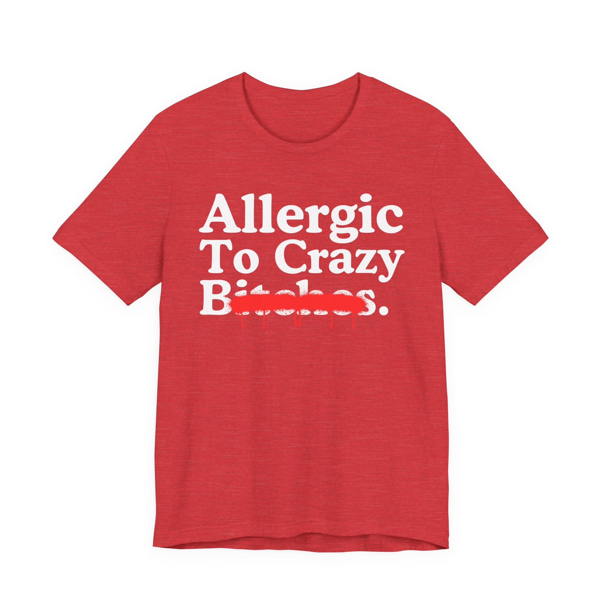 Allergic To Crazy Bitches — Sarcastic Sassy Statement T-Shirt