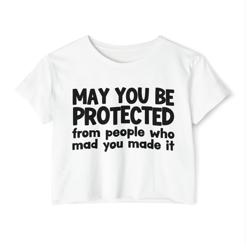 May You Be Protected From People Who Mad You Made It - Inspirational Quote Crop Top