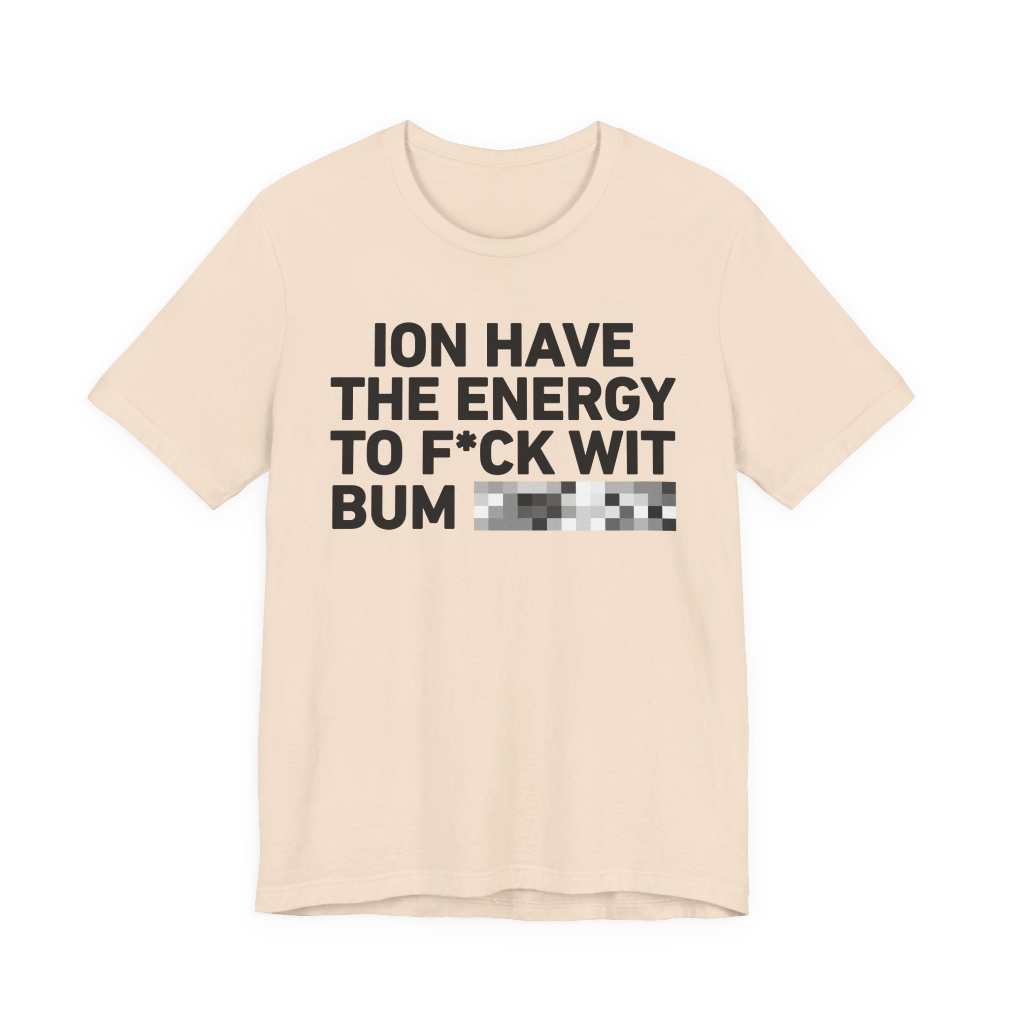 I Don’t Have the Energy to Fuck Wit Bum (Bitches/Niggas) - Funny Energy Statement T-Shirt