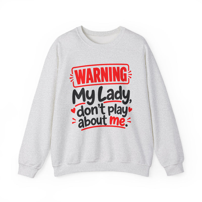 Warning — My Lady Don’t Play About Me — Sweatshirt front view: lettering reading 'WARNING MY LADY DON'T PLAY ABOUT ME'. Street Talk Designs family statement apparel.