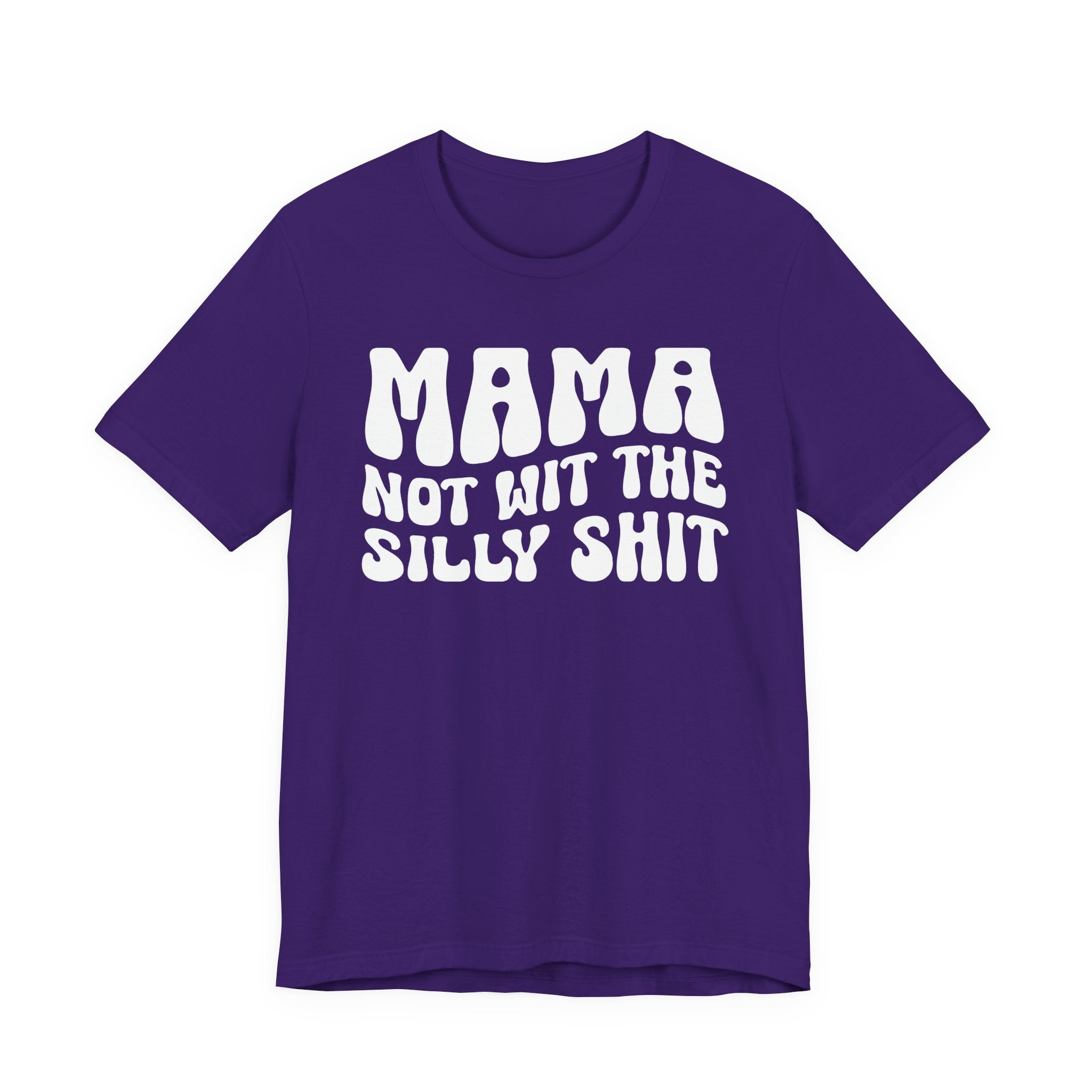 Mama Not Wit The Silly Shit T-Shirt(solid print)