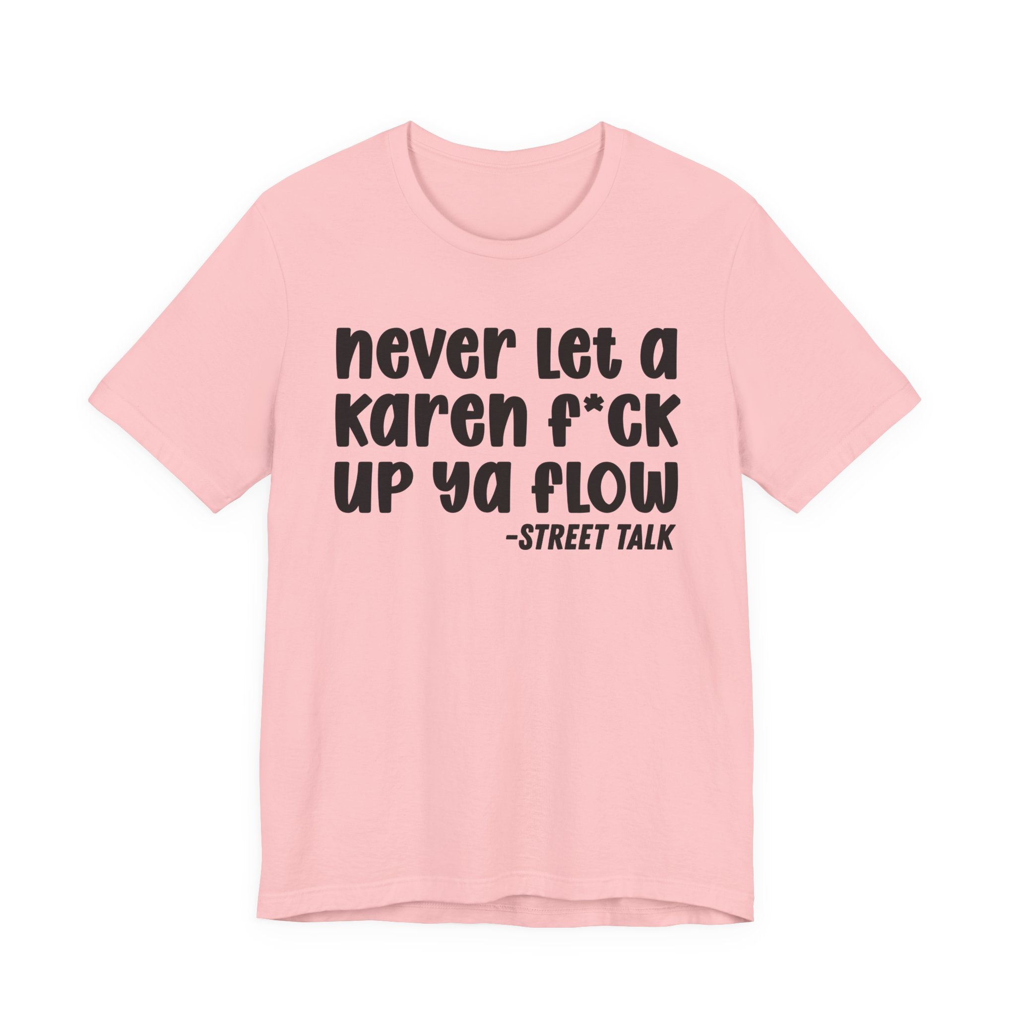 Never Let a Karen Fuck Up Ya Flow - Sarcastic Statement Tee Shirt