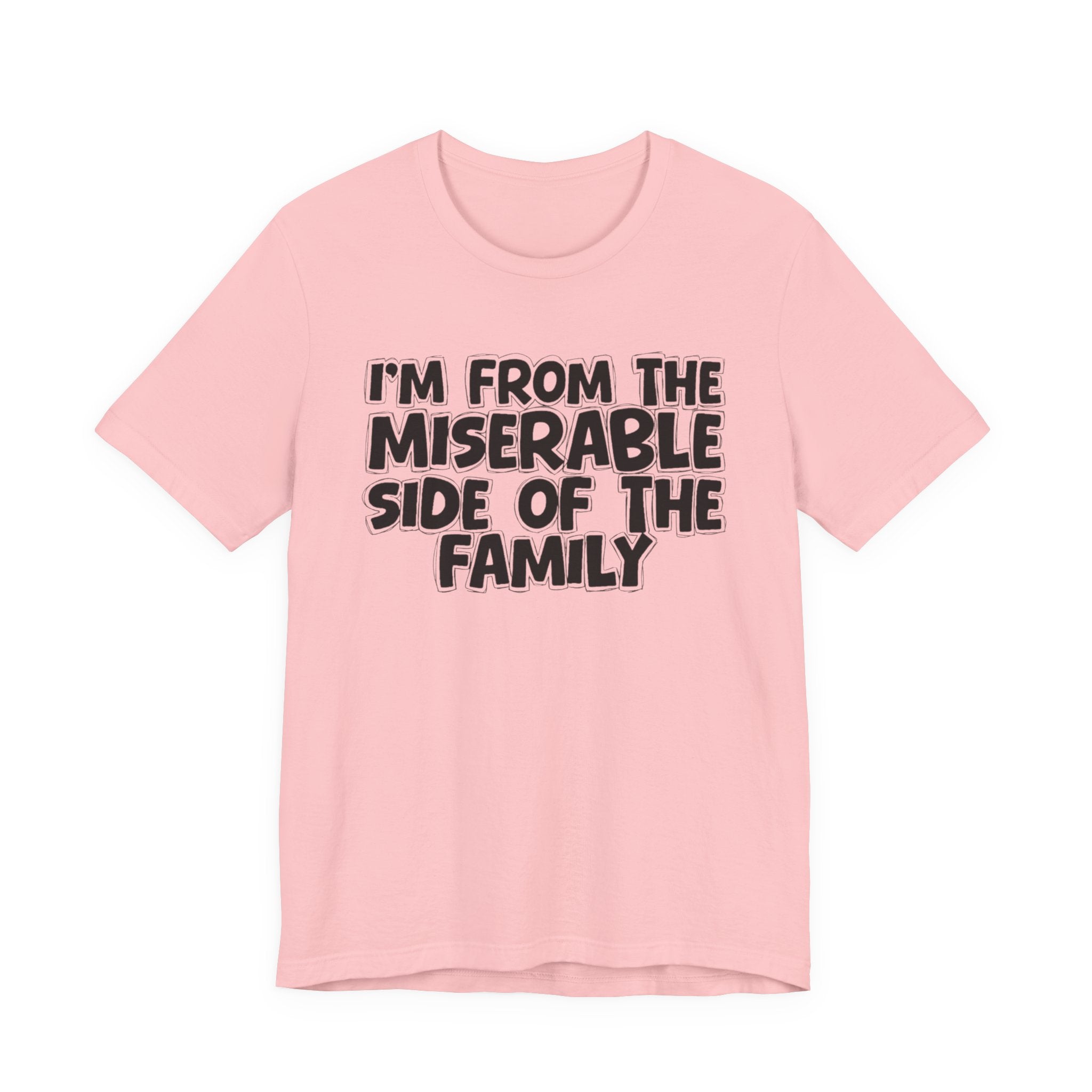 I'm From the Miserable Side of the Family - Funny Family Statement Tee