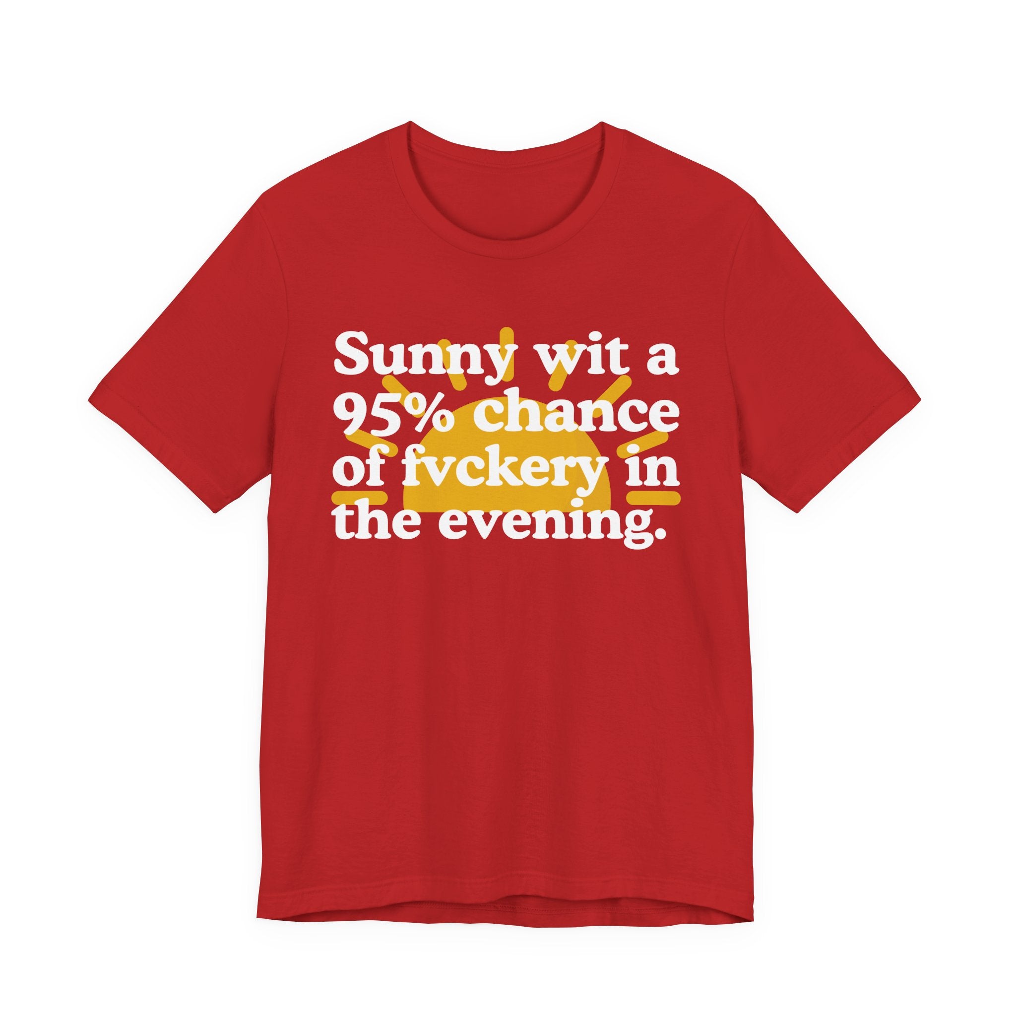 Sunny wit a 95% chance of Fuckery in the Evening —  Funny Weather Forecast T-Shirt