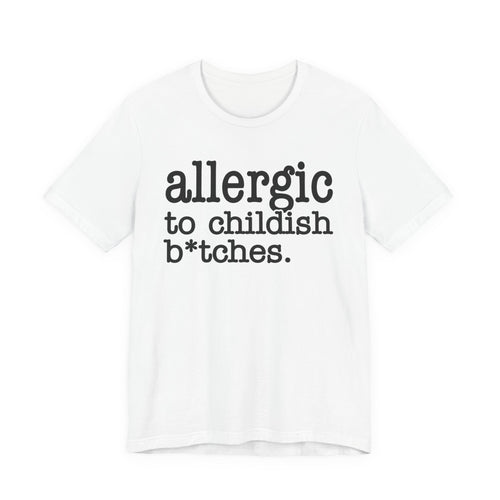 Allergic To Childish Bitches  - Tshirt