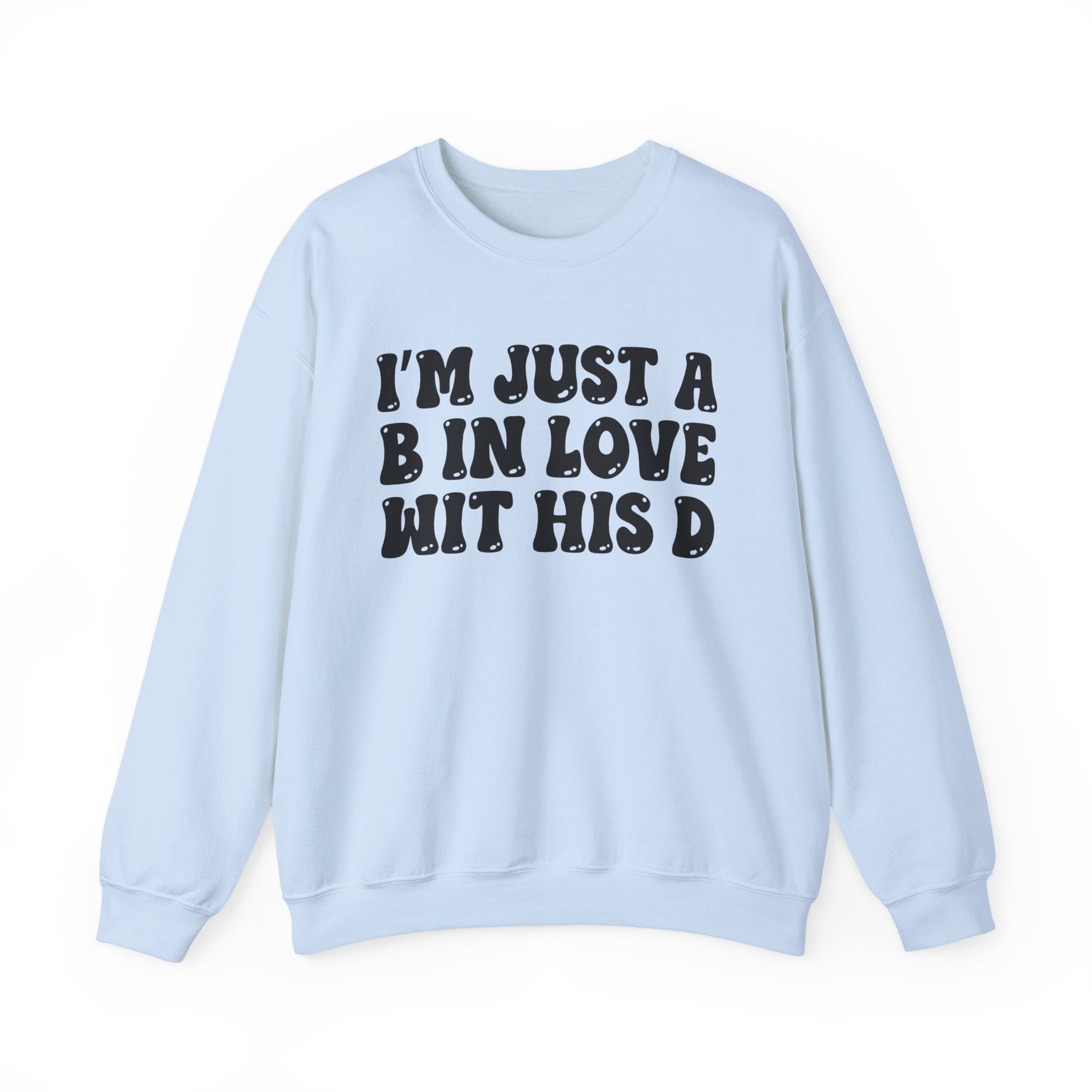 I'm Just A B In Love Wit His D - Sweatshirt