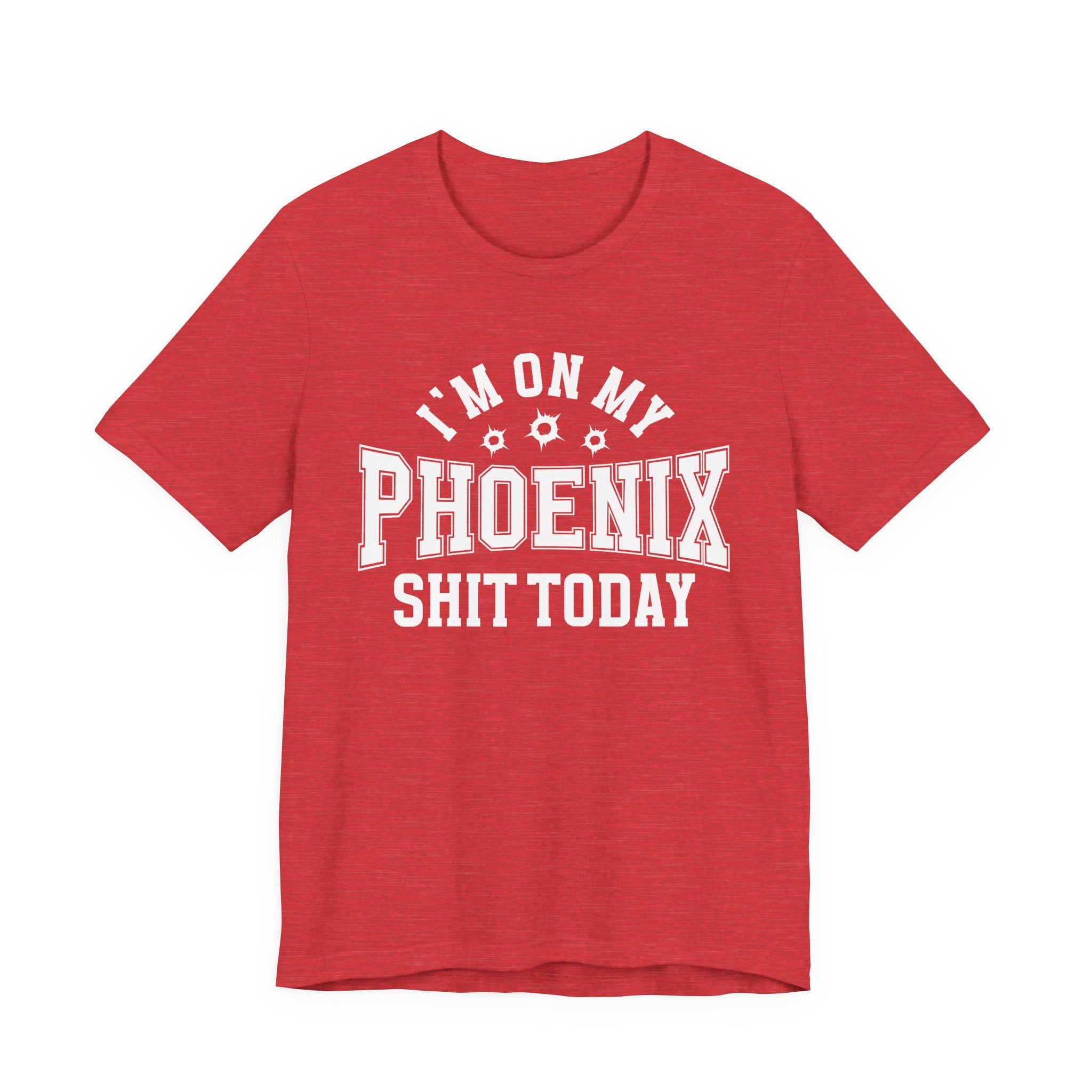 I'm On My Phoenix Shit Today (Bullet Holes) T-shirt