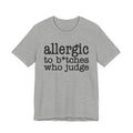 Allergic To Bitches Who Judge - Tshirt