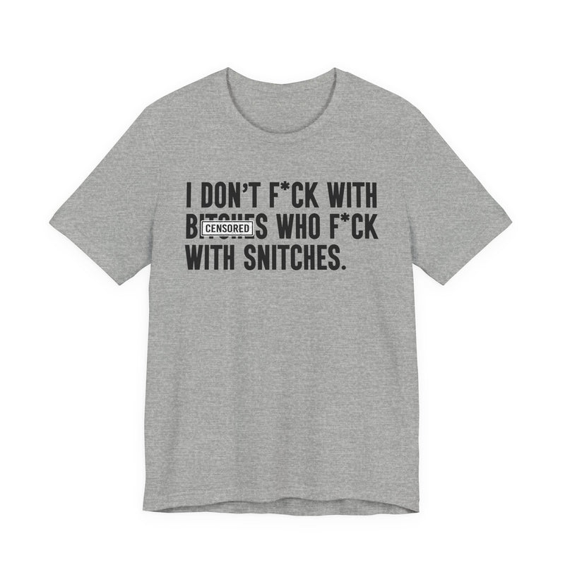 I Don't Fuck With Bitches Who Fuck With Snitches — T-Shirt alternate view 7: I DON'T FUCK WITH BITCHES WHO FUCK WITH SNITCHES in bold statement lettering. Street Talk Designs men's statement apparel.