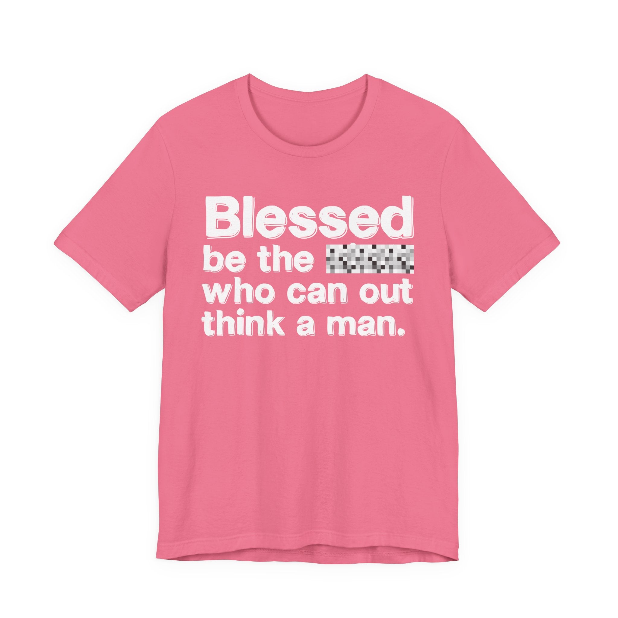 Blessed Be The Bitch Who Can Out Think A Man — Funny Inspirational T-Shirt