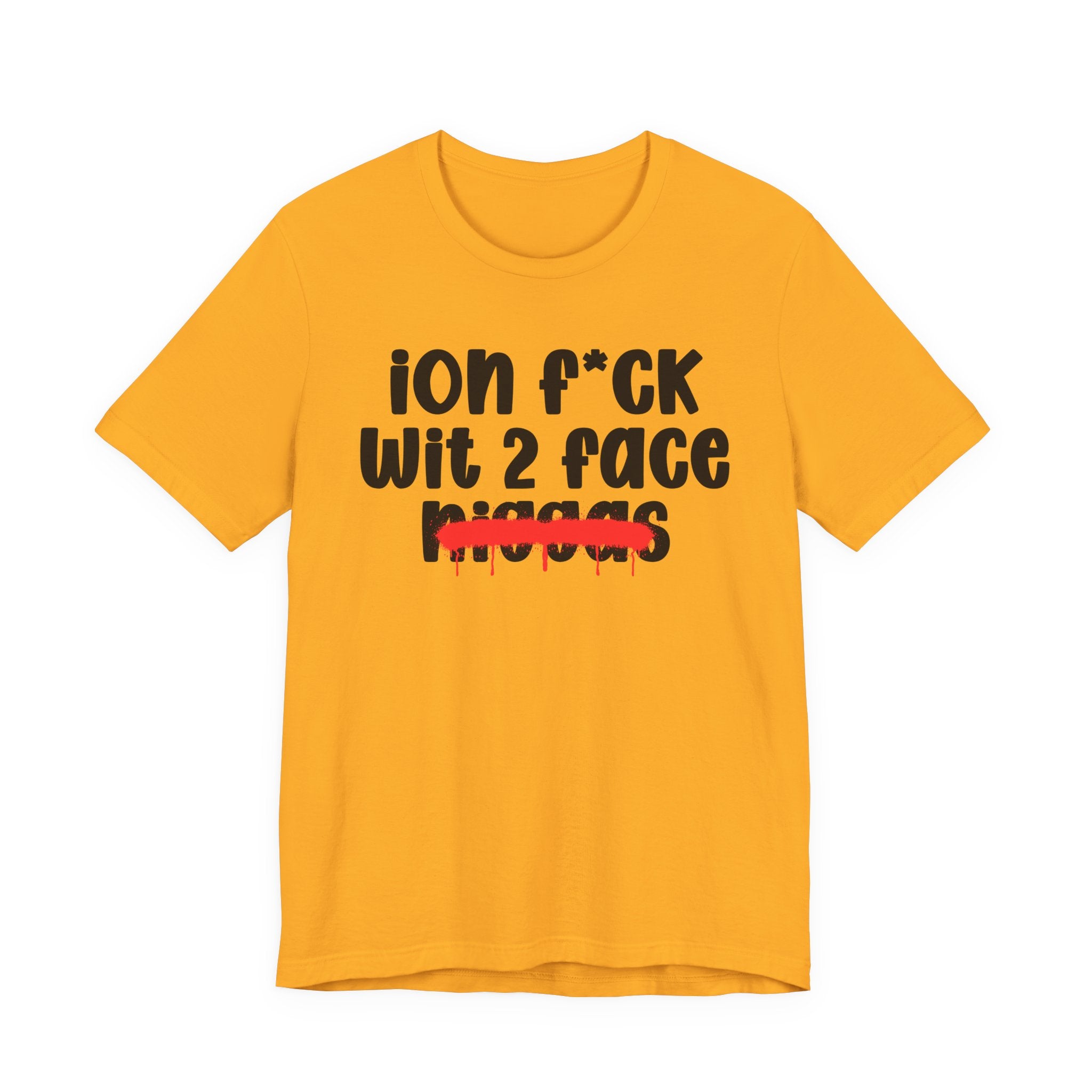 ION Fuck Wit 2 Face Niggas - Brutally Direct Statement Tee