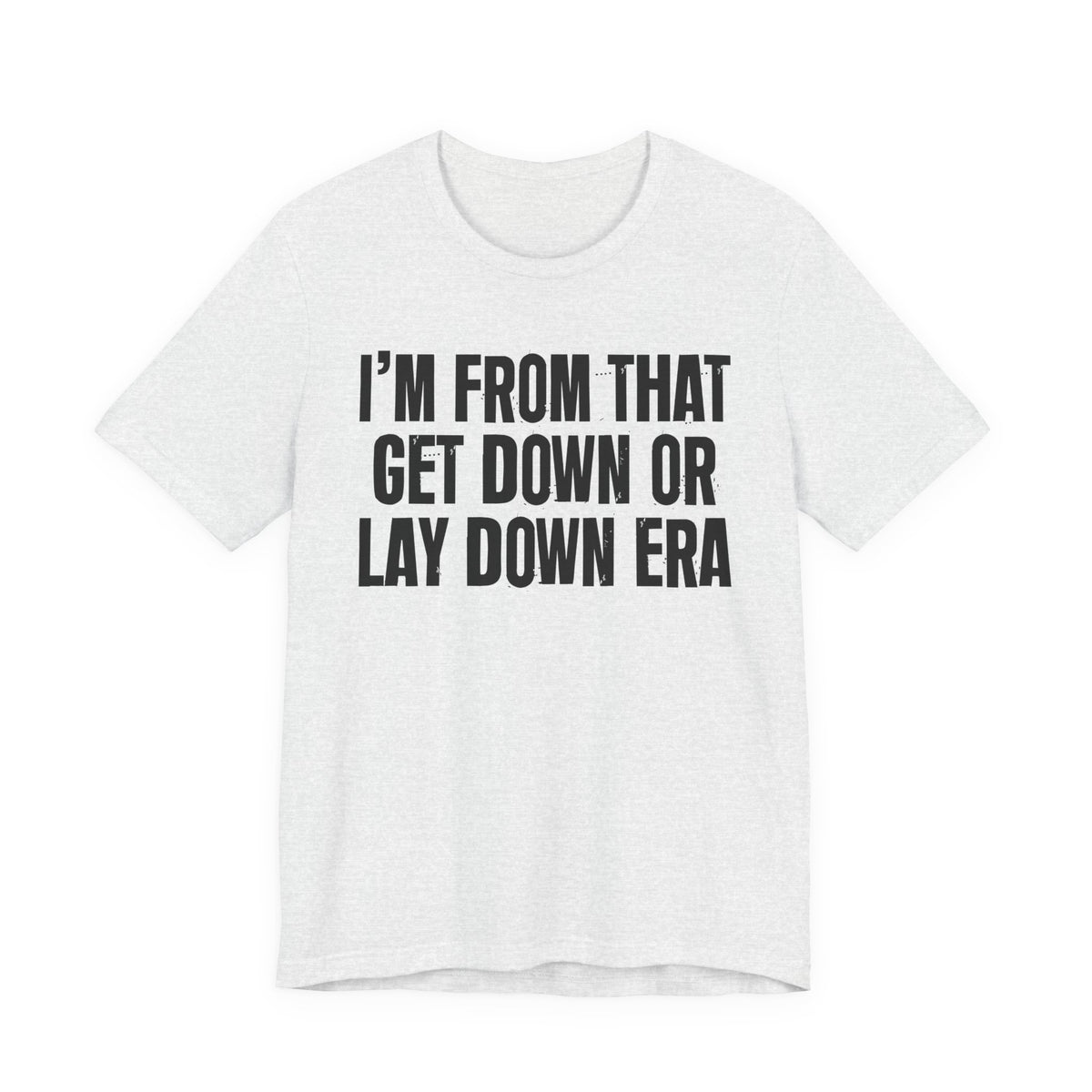 I'm From That Get Down Or Lay Down Era - Funny Growing Up Tee