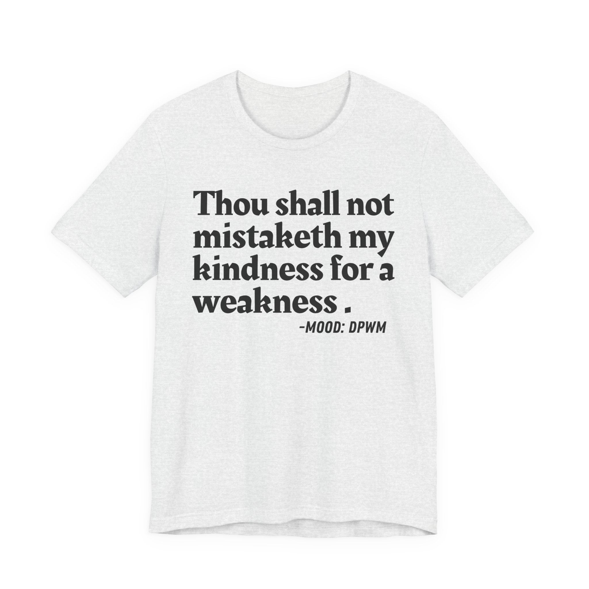 Thou Shall Not Mistaketh My Kindness For A Weakness — Funny Warning Humor T-Shirt