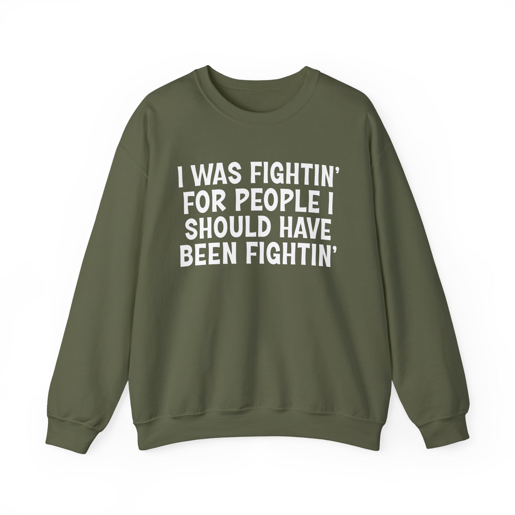I Was Fightin' For People I Should Have Been Fightin' - Funny Scary Quote Sweatshirt