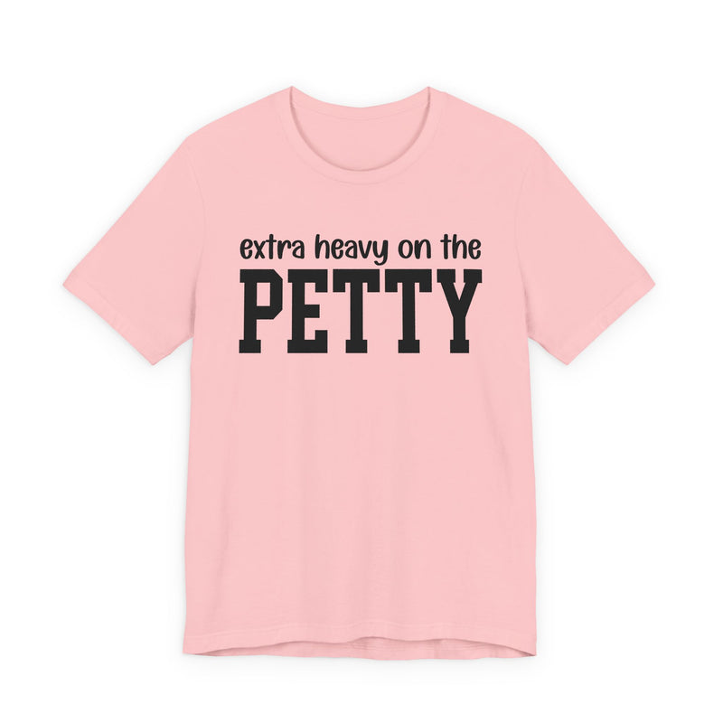 Extra Heavy On The PETTY T-Shirt
