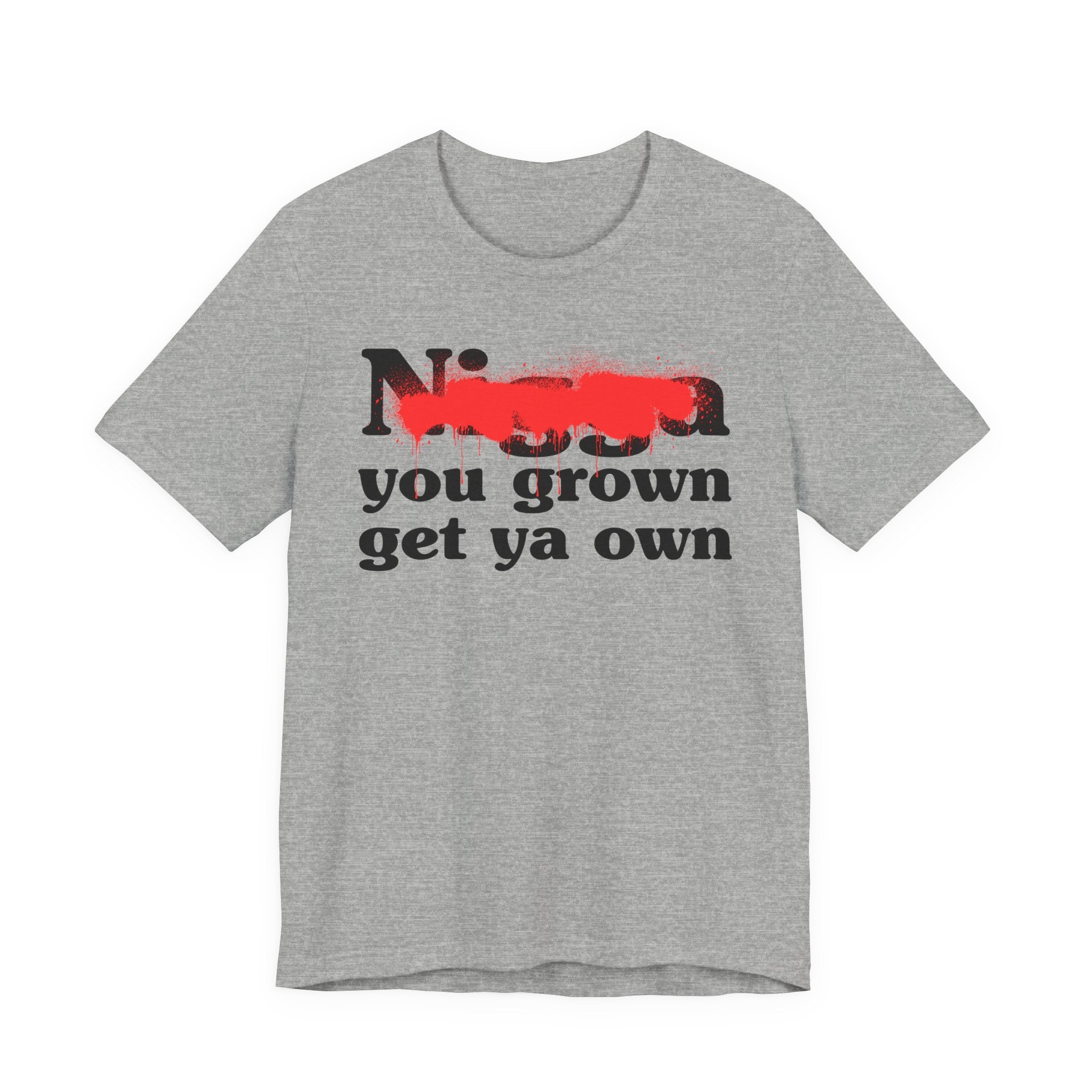 Nigga You Grow Get Ya Own - Sassy Adult Humor T‑Shirt