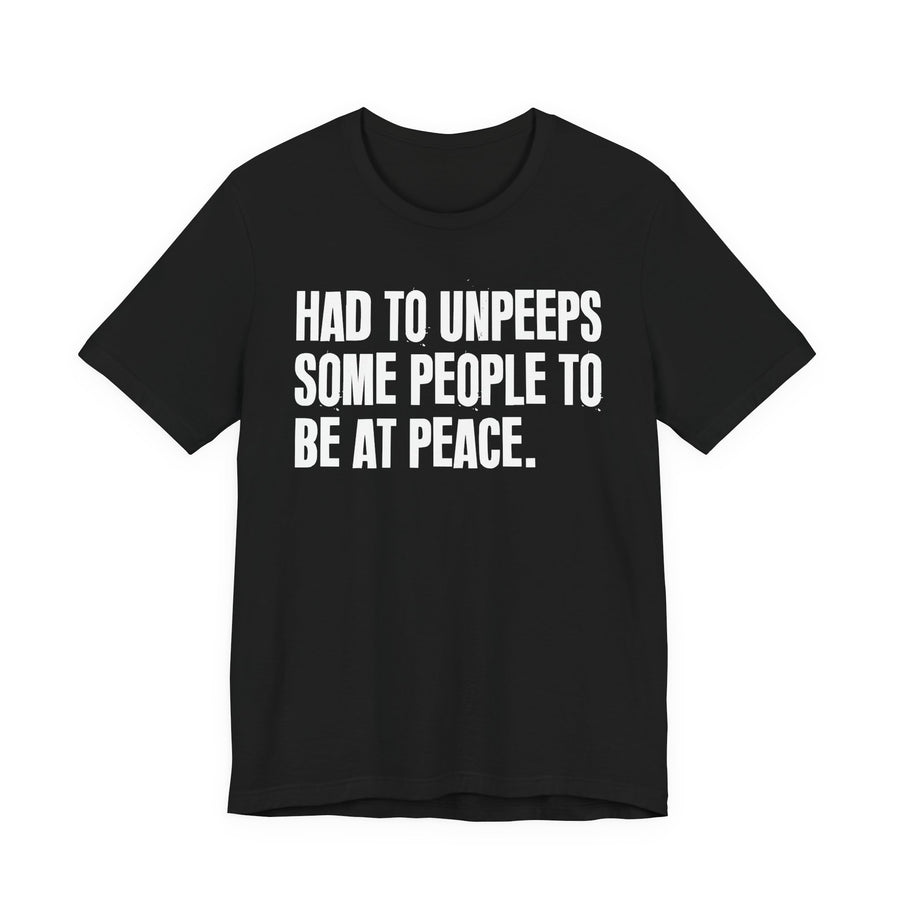 Black T-shirt with the "HAD TO UNPEEPS SOME PEOPLE TO BE AT PEACE" graphic, front view.