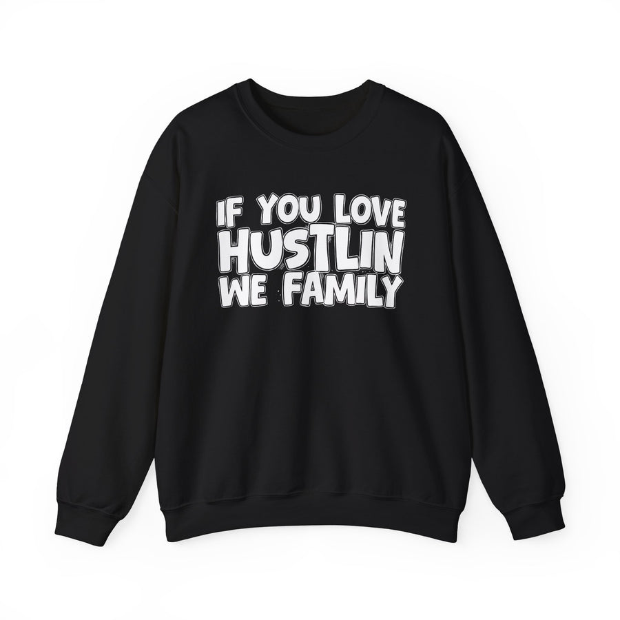 Black sweatshirt with white bubble lettering reading IF YOU LOVE HUSTLIN WE FAMILY, front view.