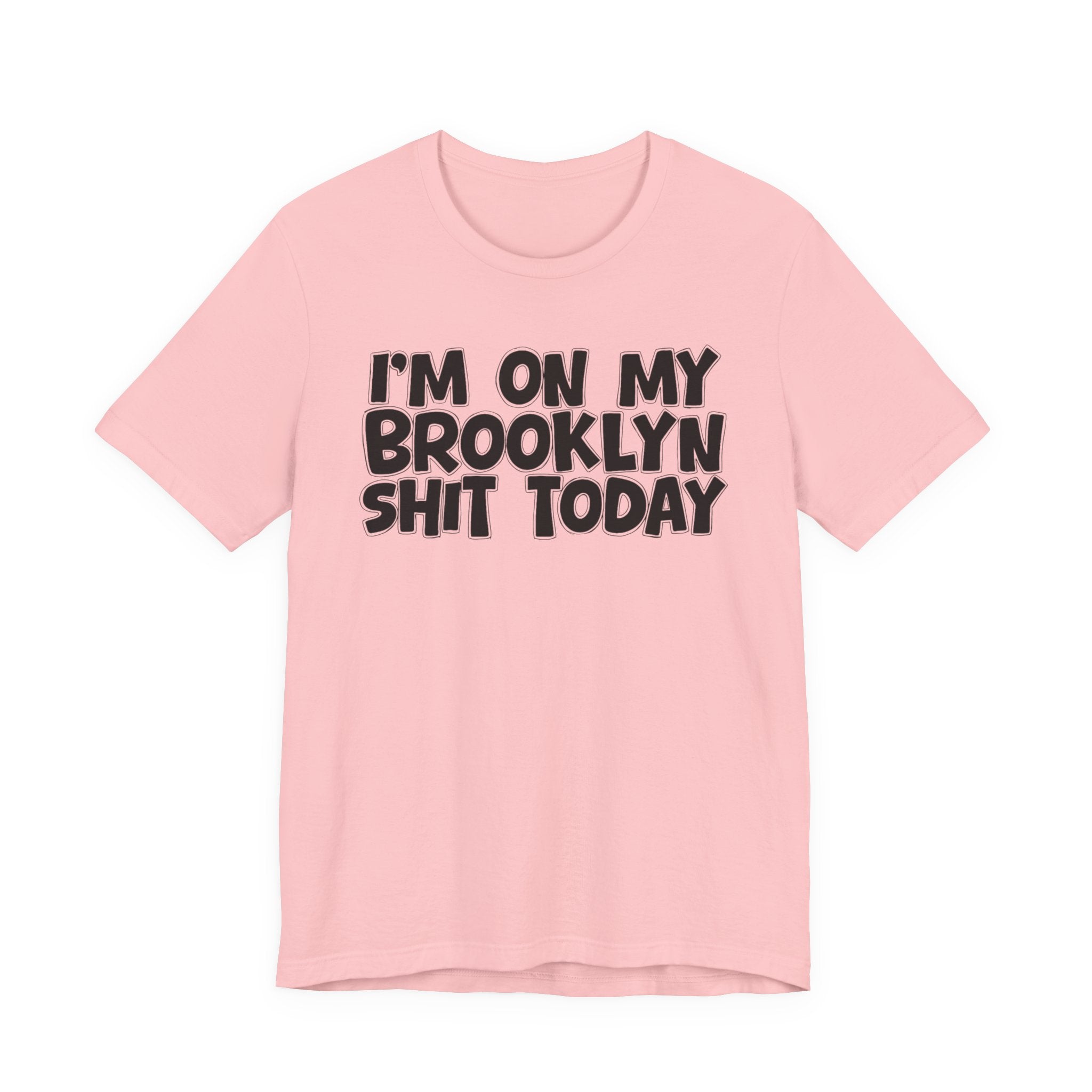 I'm On My Brooklyn Shit Today - City State Pride T-Shirt