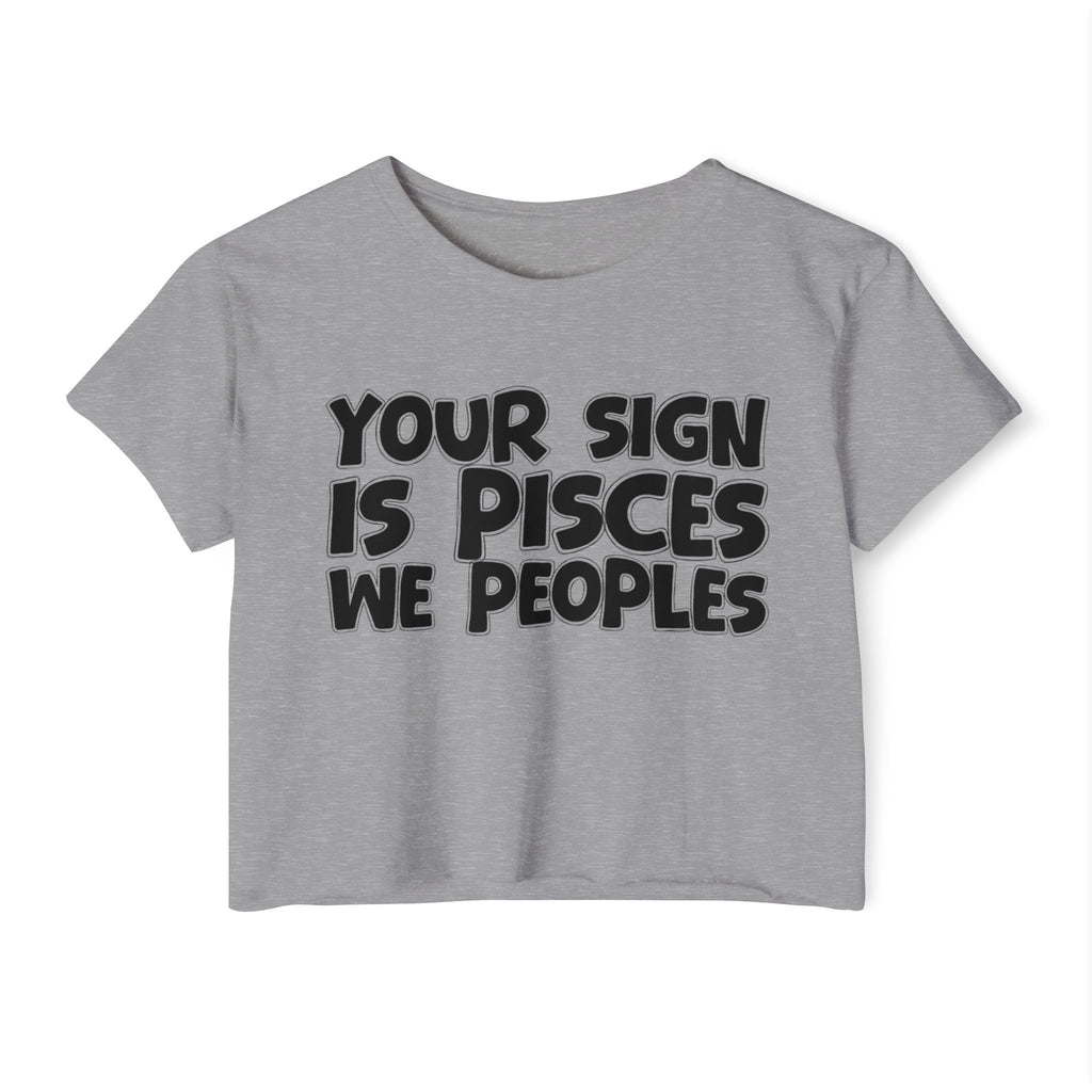 Your Sign Is Pisces We Peoples - Fun Zodiac Sign Crop Top