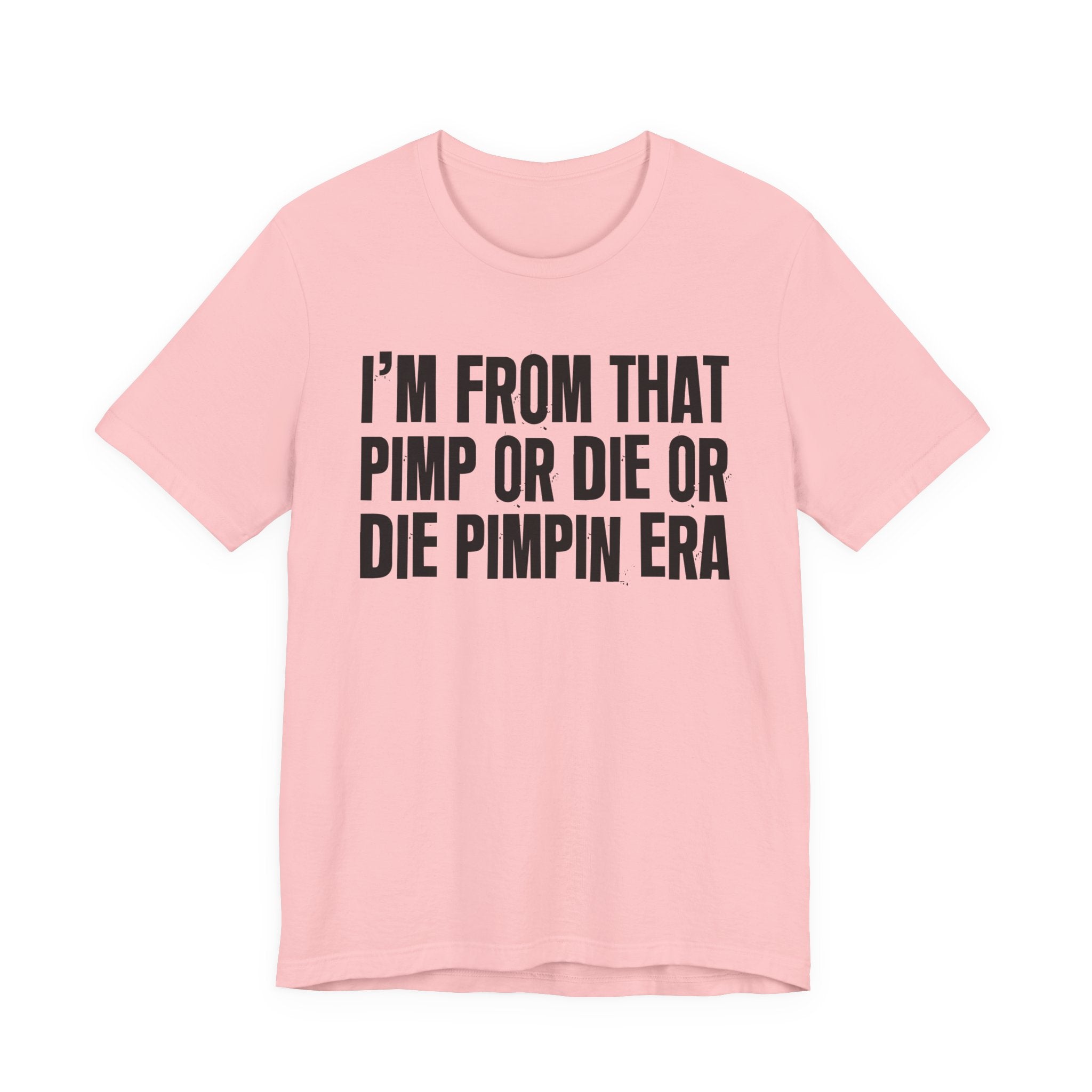 I'm From That Pimp Or Die Or Die Pimpin Era - Funny Growing Up Tee