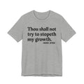 Thou Shall Not Try To Stopeth My Growth — Funny Motivational Humor Tee