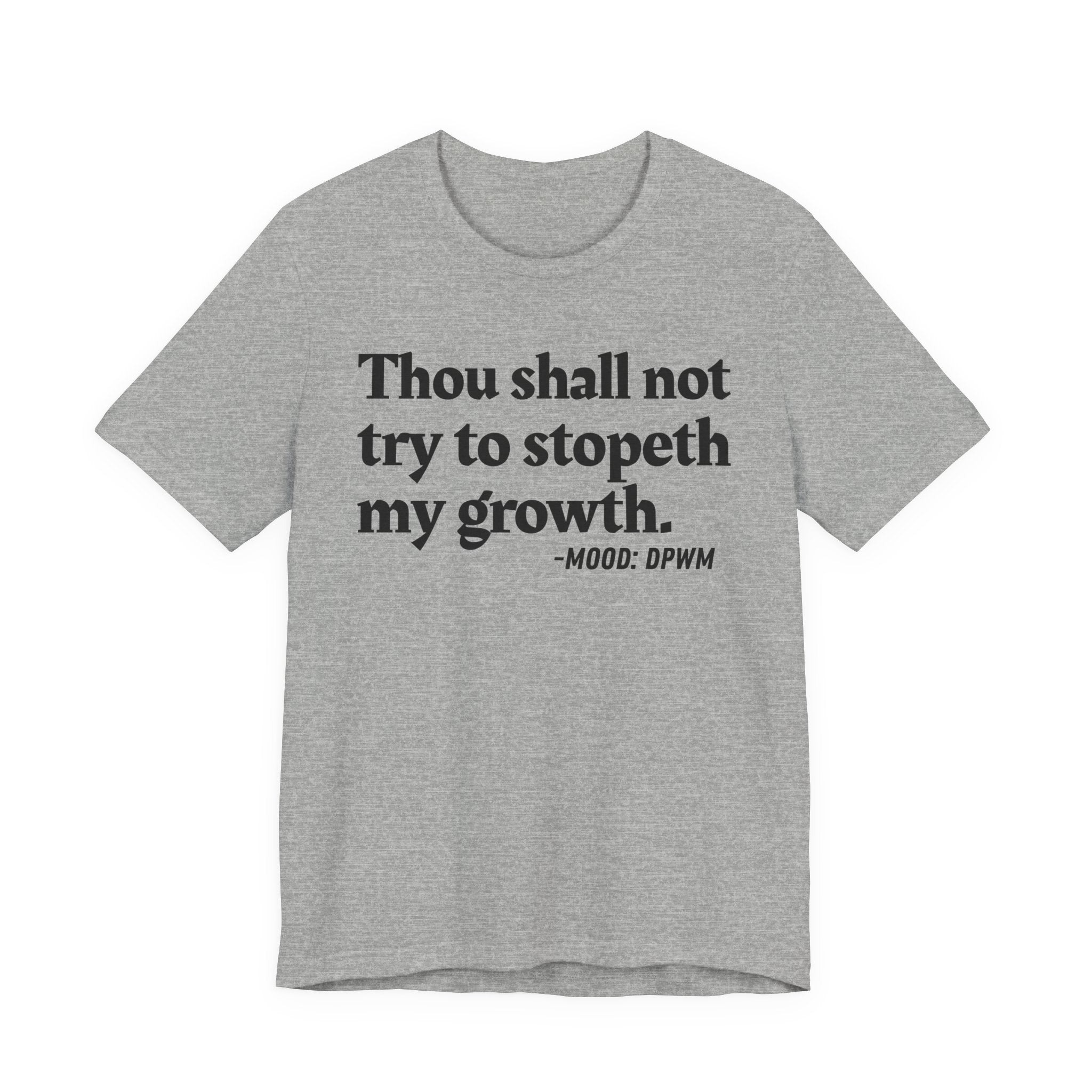 Thou Shall Not Try To Stopeth My Growth — Funny Motivational Humor Tee