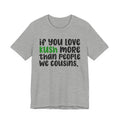 If You Love Kush More Than People We Cousins Tee — Funny Cannabis Graphic T‑Shirt