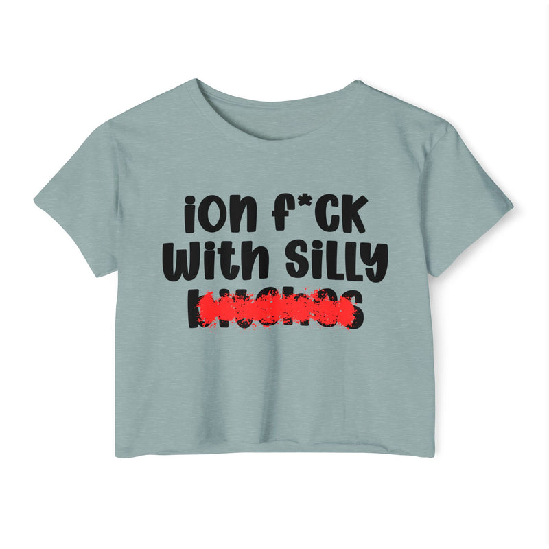 ION (I Don't) FUCK WIT SILLY BITCHES - Bold Sarcastic Crop Top