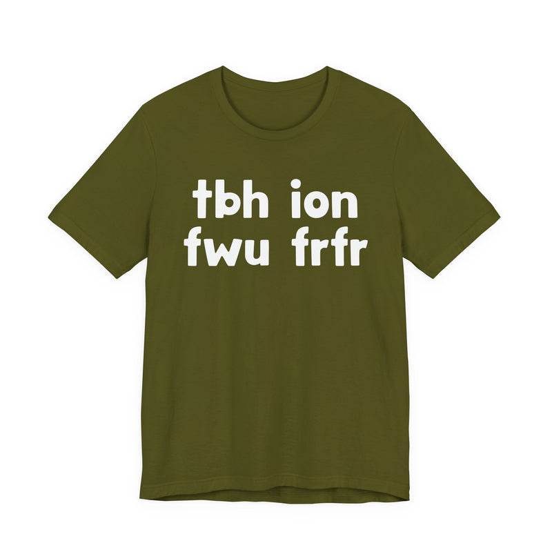 tbh ion fwu frfr (To be Honest I Don't Fuck Wit You For Real For Real) - Bold Declaration T-Shirt