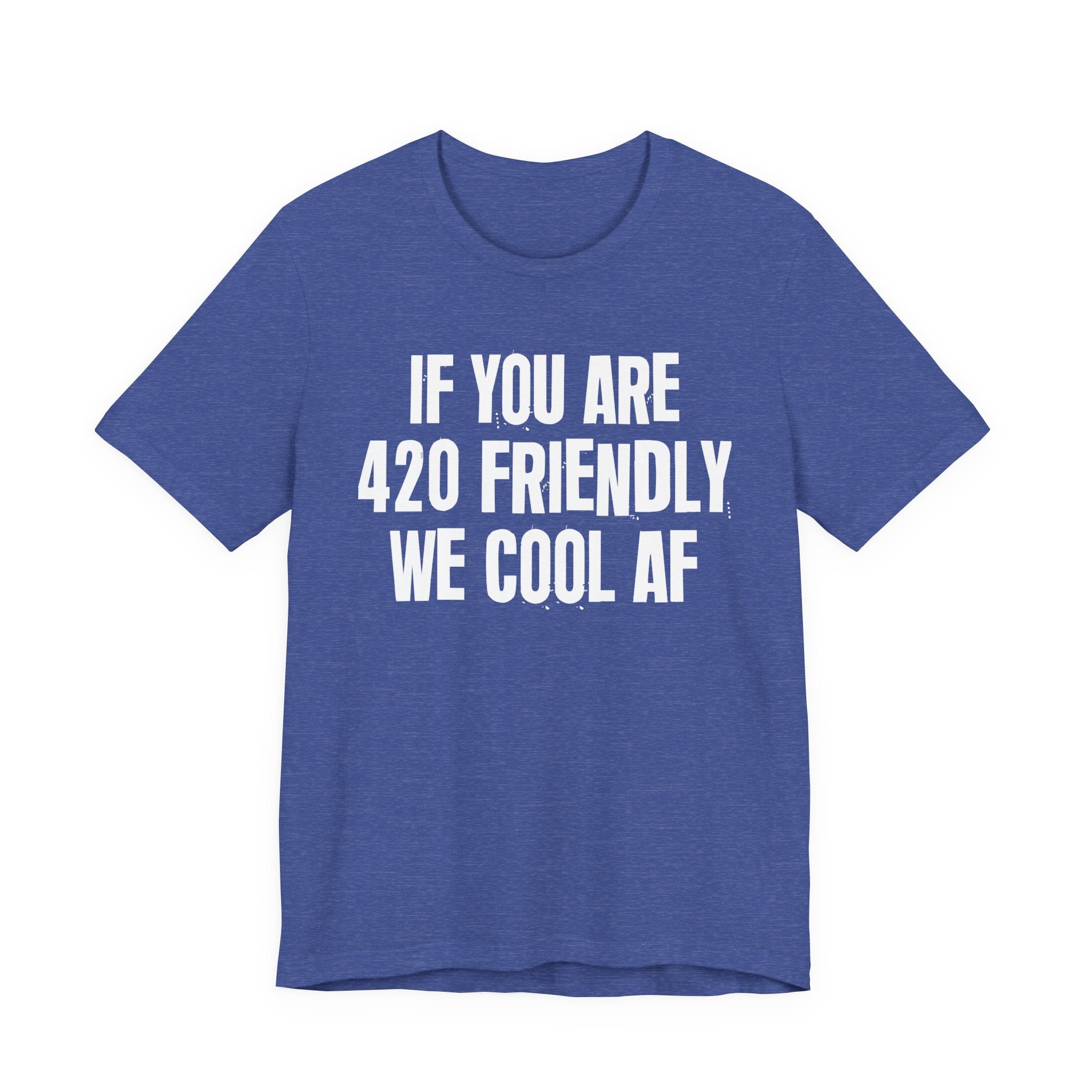 If You Are 420 Friendly We Cool AF — Funny Cannabis Lovers Tee Shirt
