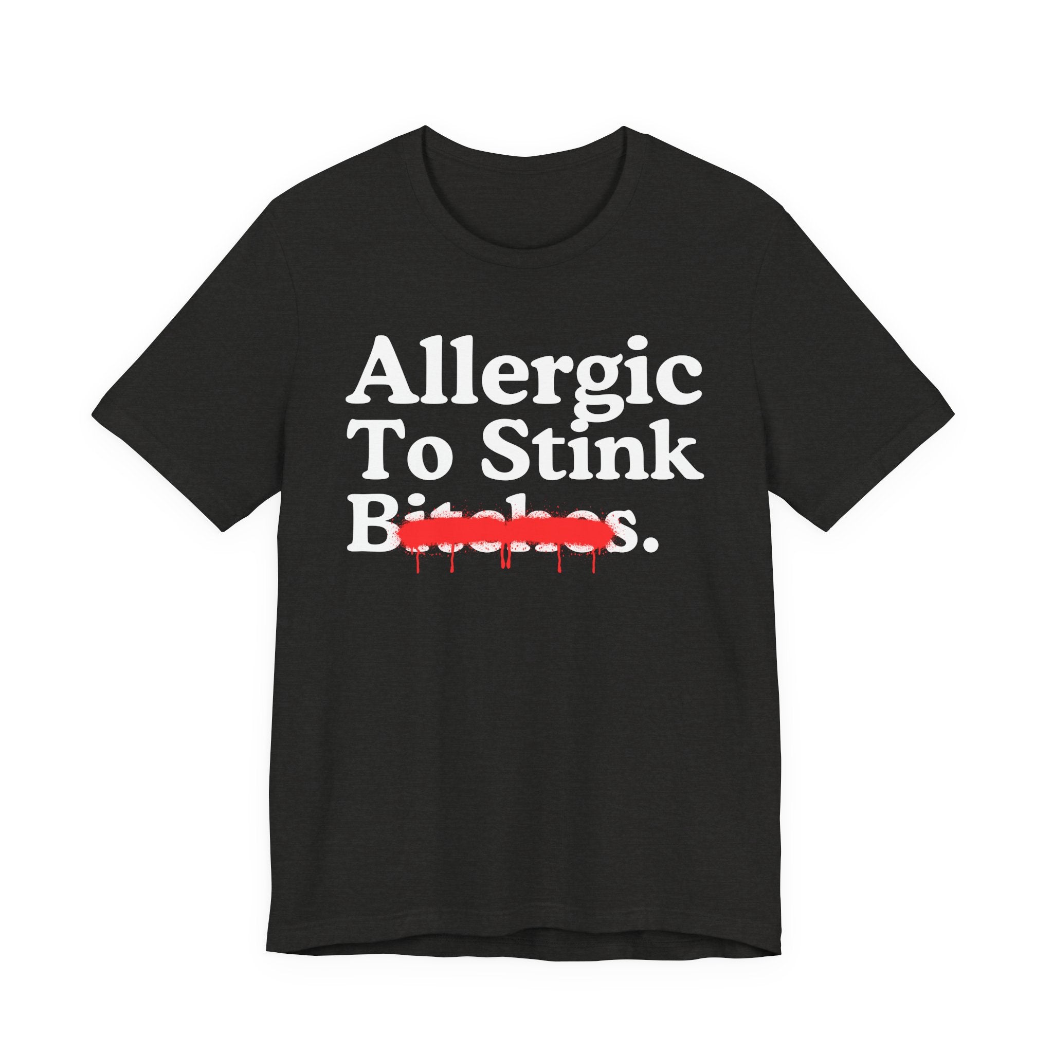 Allergic To Stink Bitches — Sarcastic Sassy Statement T-Shirt