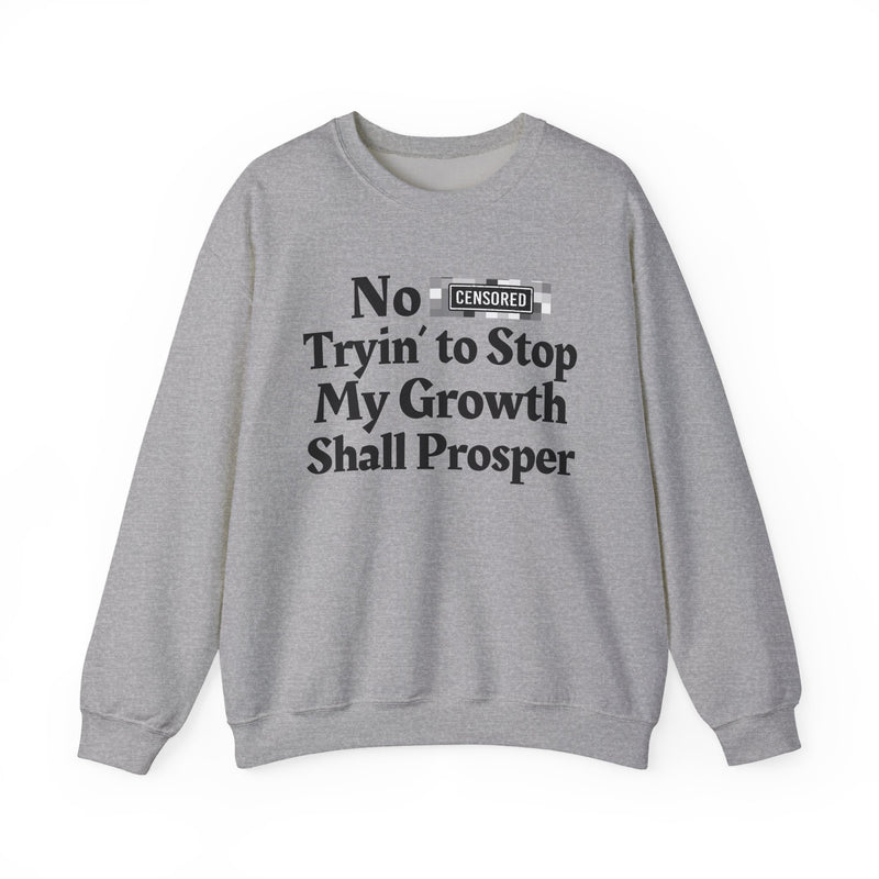 No Bitch Tryin' To Stop My Growth Shall Prosper — Sweatshirt