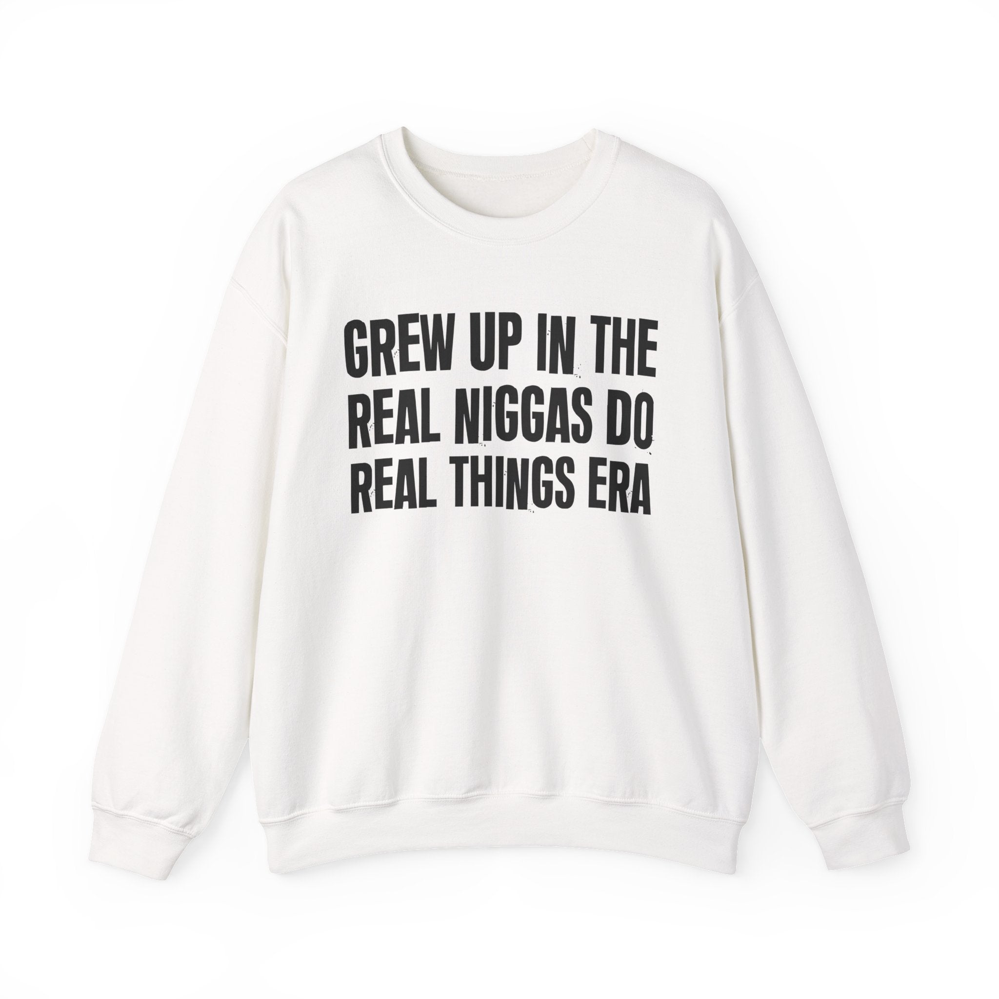 I Grew Up In The Real Niggas Do Real Things Era - Fun Back In The Day Sweatshirt