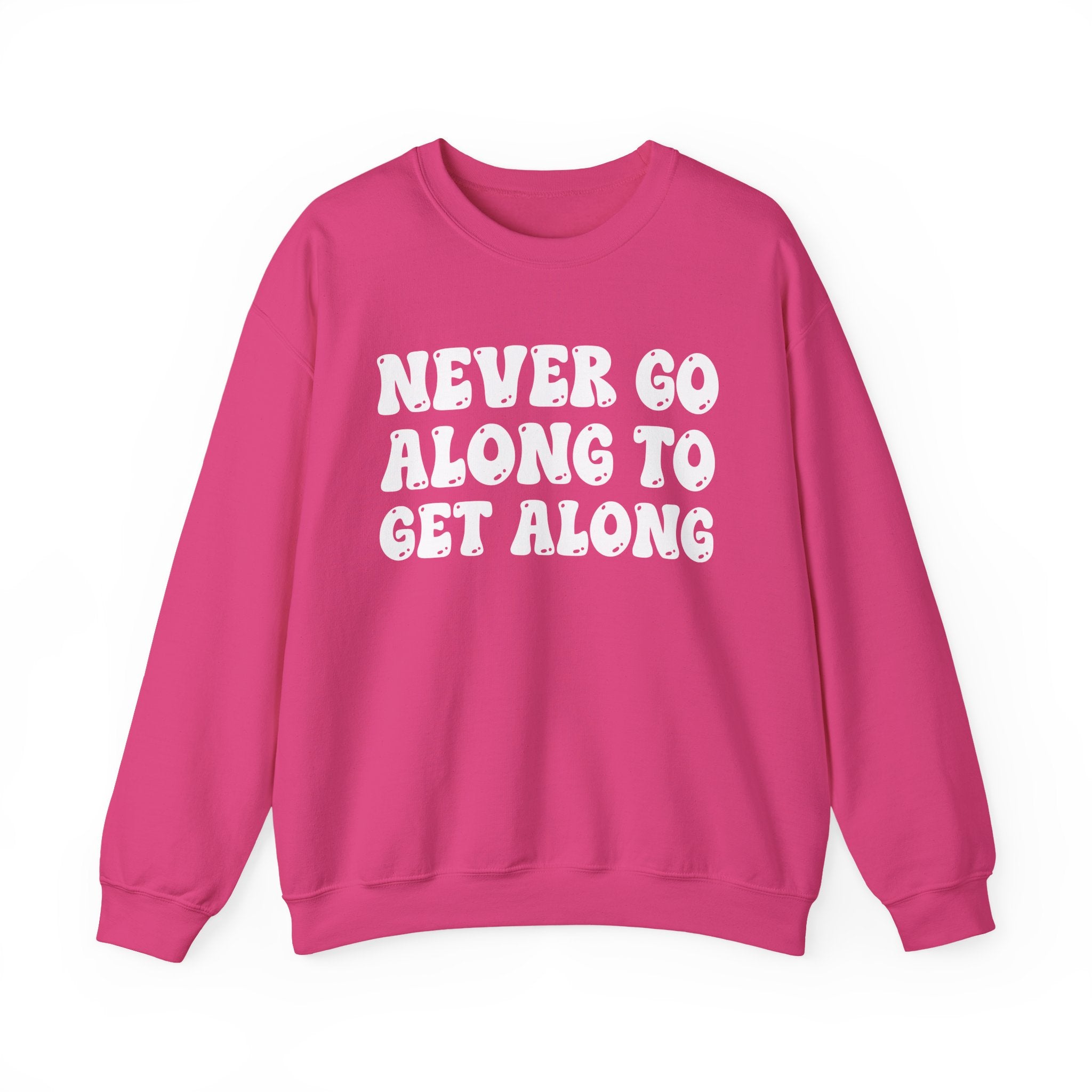 Never Go Along To Get Along – Funny Sarcastic Graphic Sweatshirt