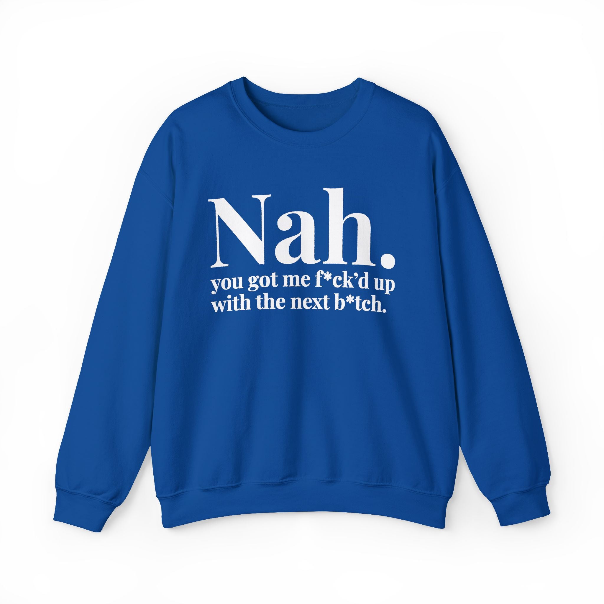 Nah You Got Me Fuck'd Up With The Next Bitch —  Sweatshirt