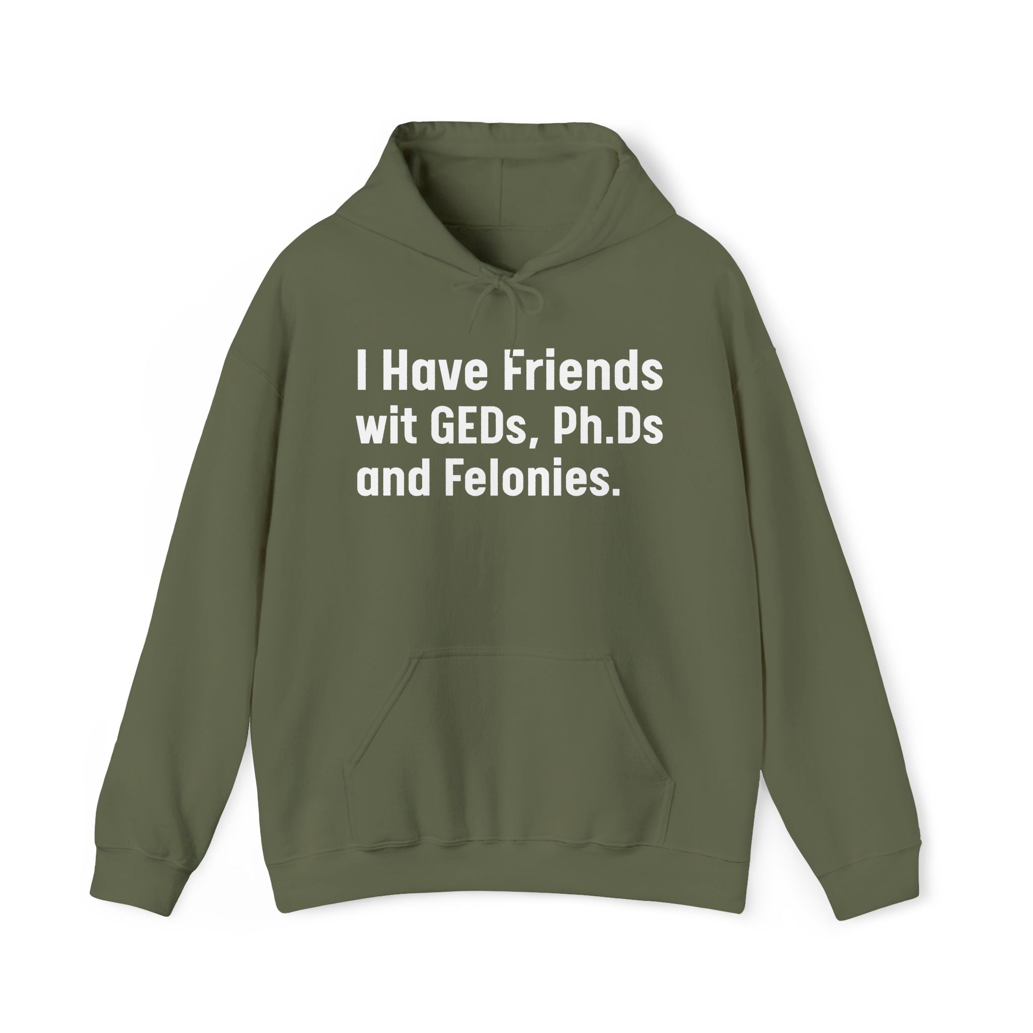 I Have Friends wit GEDs, Ph.Ds and Felonies - Hoodie