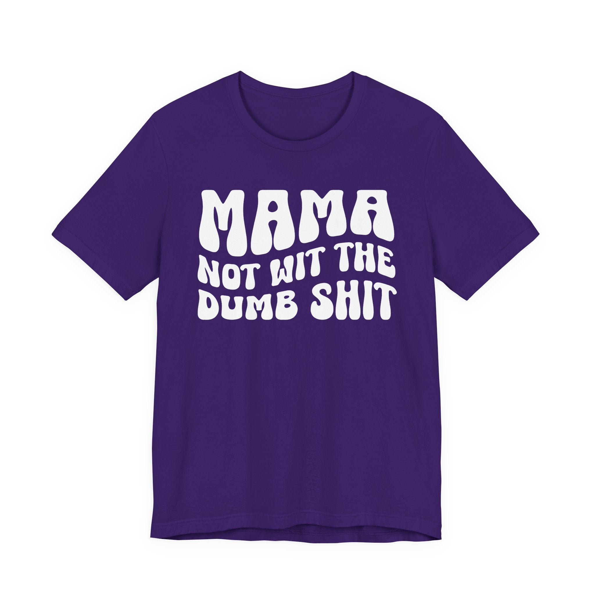 Mama Not Wit The Dumb Shit T-Shirt (solid print)
