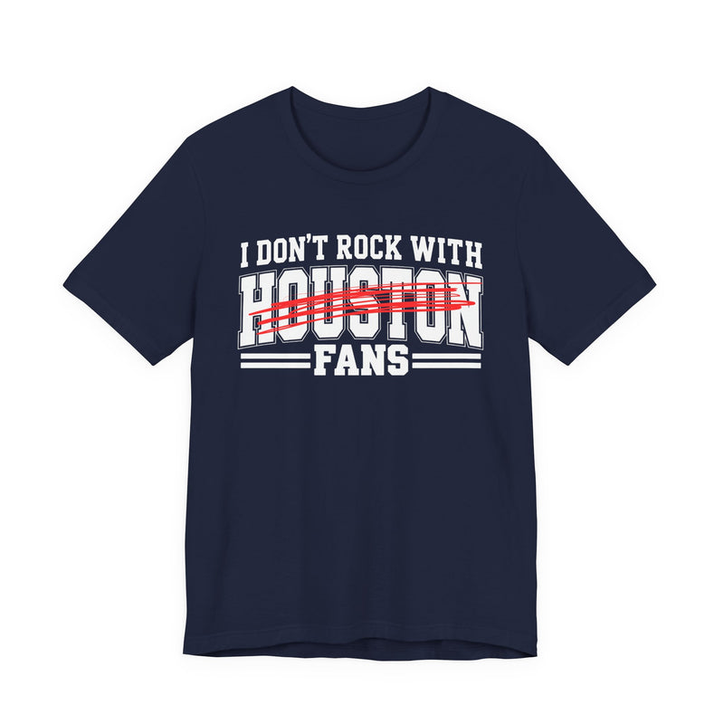 I Don't Rock With Houston Fans — T-Shirt alternate view 8: I DON'T ROCK WITH HOUSTON FANS in bold statement lettering. Street Talk Designs sports statement apparel.